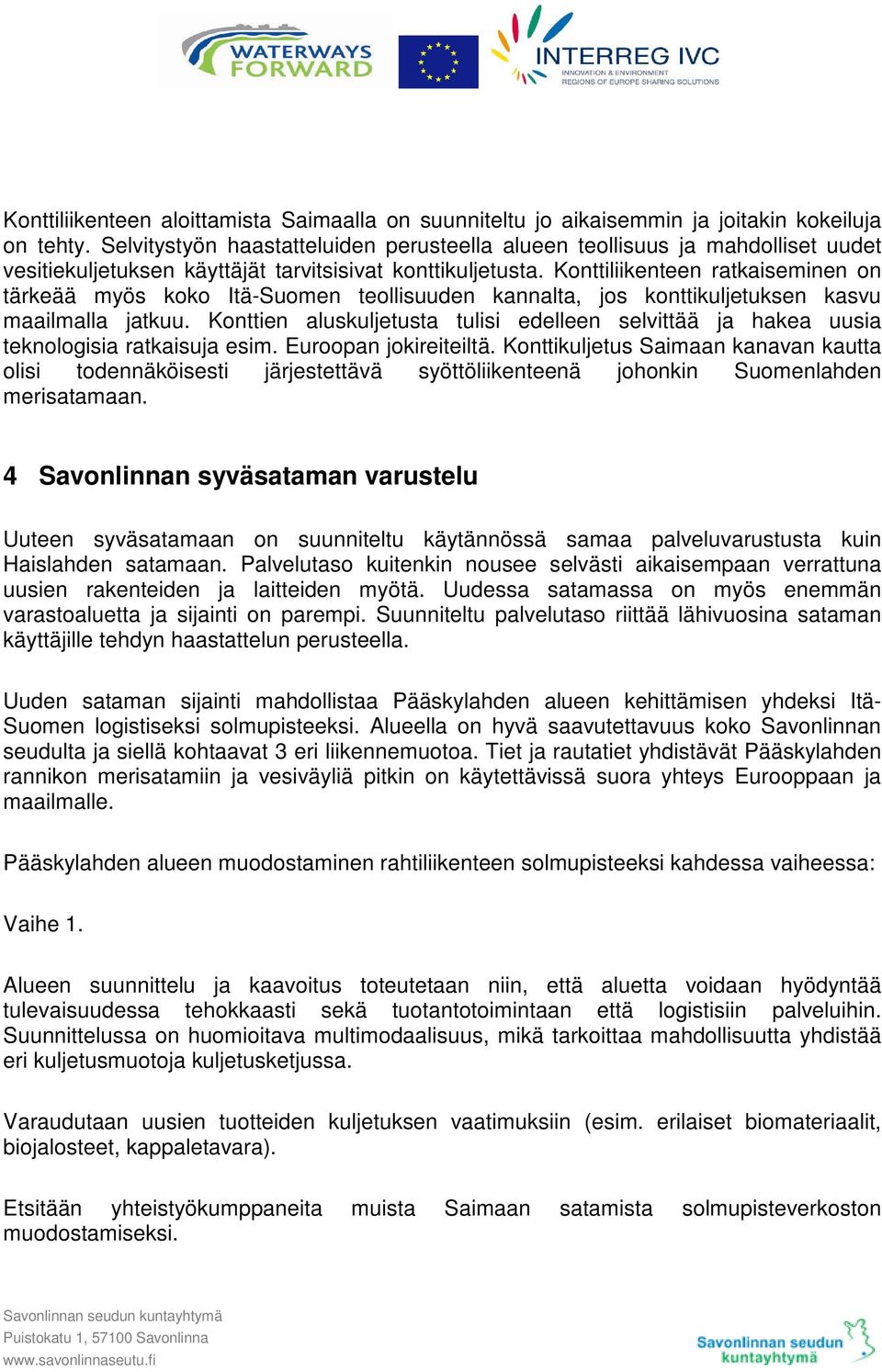 Konttiliikenteen ratkaiseminen on tärkeää myös koko Itä-Suomen teollisuuden kannalta, jos konttikuljetuksen kasvu maailmalla jatkuu.