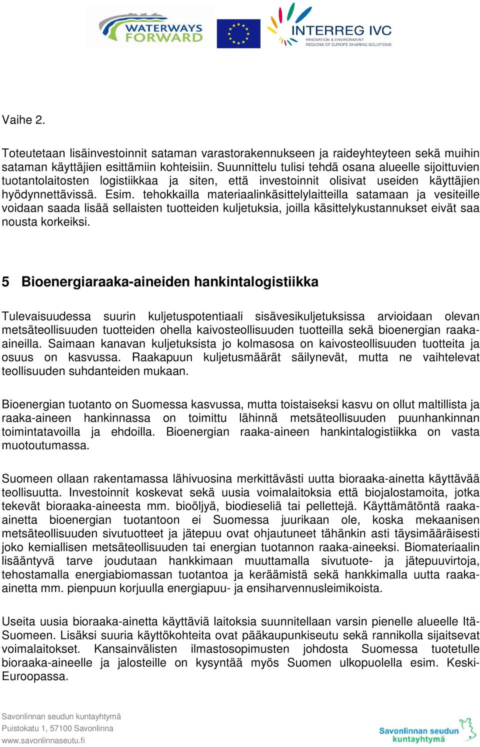 tehokkailla materiaalinkäsittelylaitteilla satamaan ja vesiteille voidaan saada lisää sellaisten tuotteiden kuljetuksia, joilla käsittelykustannukset eivät saa nousta korkeiksi.