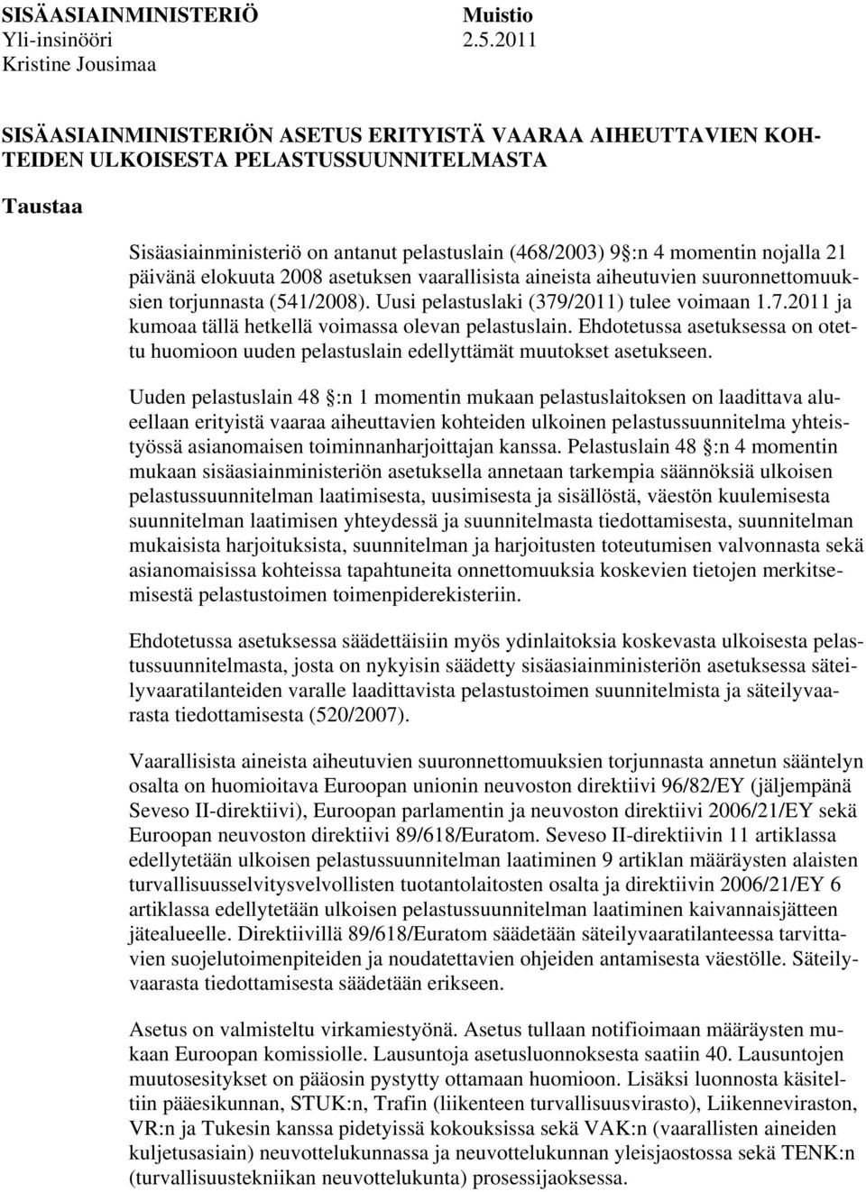 momentin nojalla 21 päivänä elokuuta 2008 asetuksen vaarallisista aineista aiheutuvien suuronnettomuuksien torjunnasta (541/2008). Uusi pelastuslaki (379