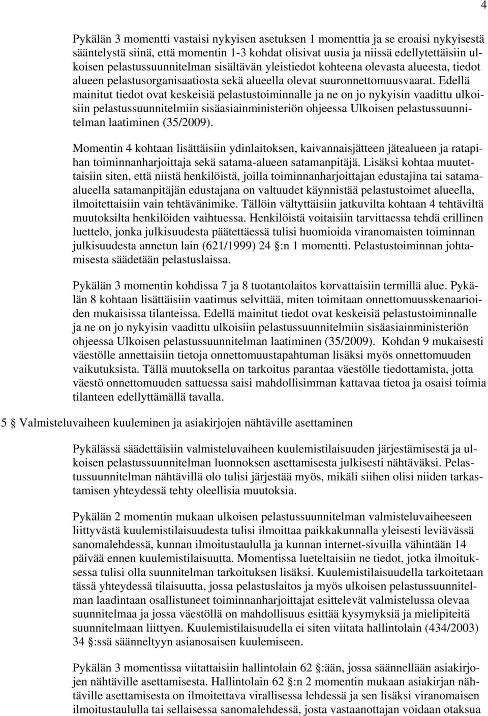 Edellä mainitut tiedot ovat keskeisiä pelastustoiminnalle ja ne on jo nykyisin vaadittu ulkoisiin pelastussuunnitelmiin sisäasiainministeriön ohjeessa Ulkoisen pelastussuunnitelman laatiminen