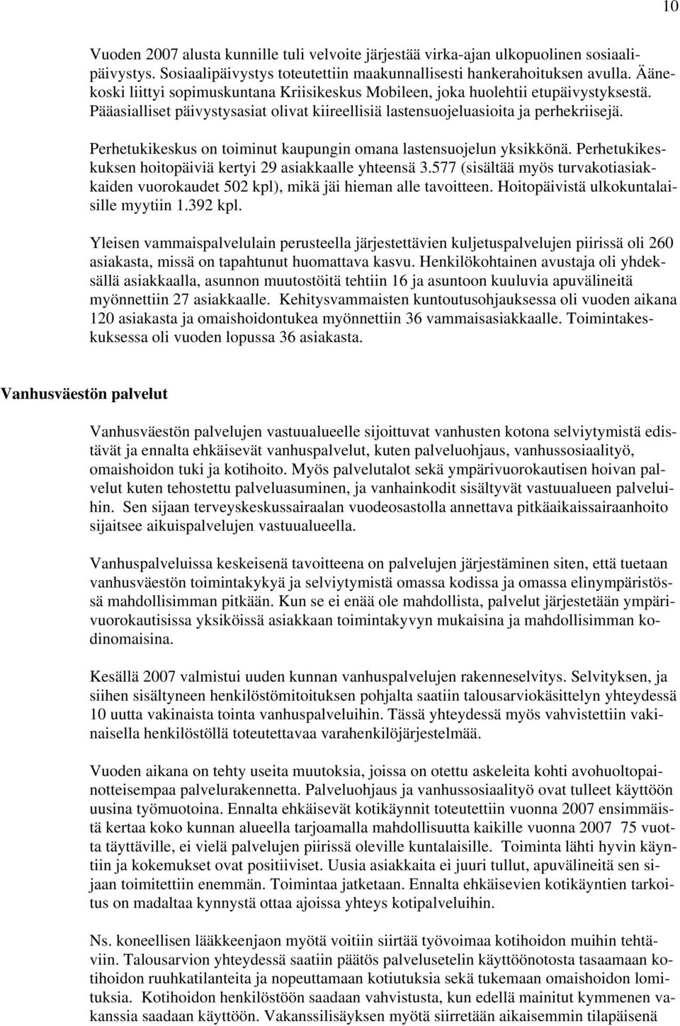 Perhetukikeskus on toiminut kaupungin omana lastensuojelun yksikkönä. Perhetukikeskuksen hoitopäiviä kertyi 29 asiakkaalle yhteensä 3.