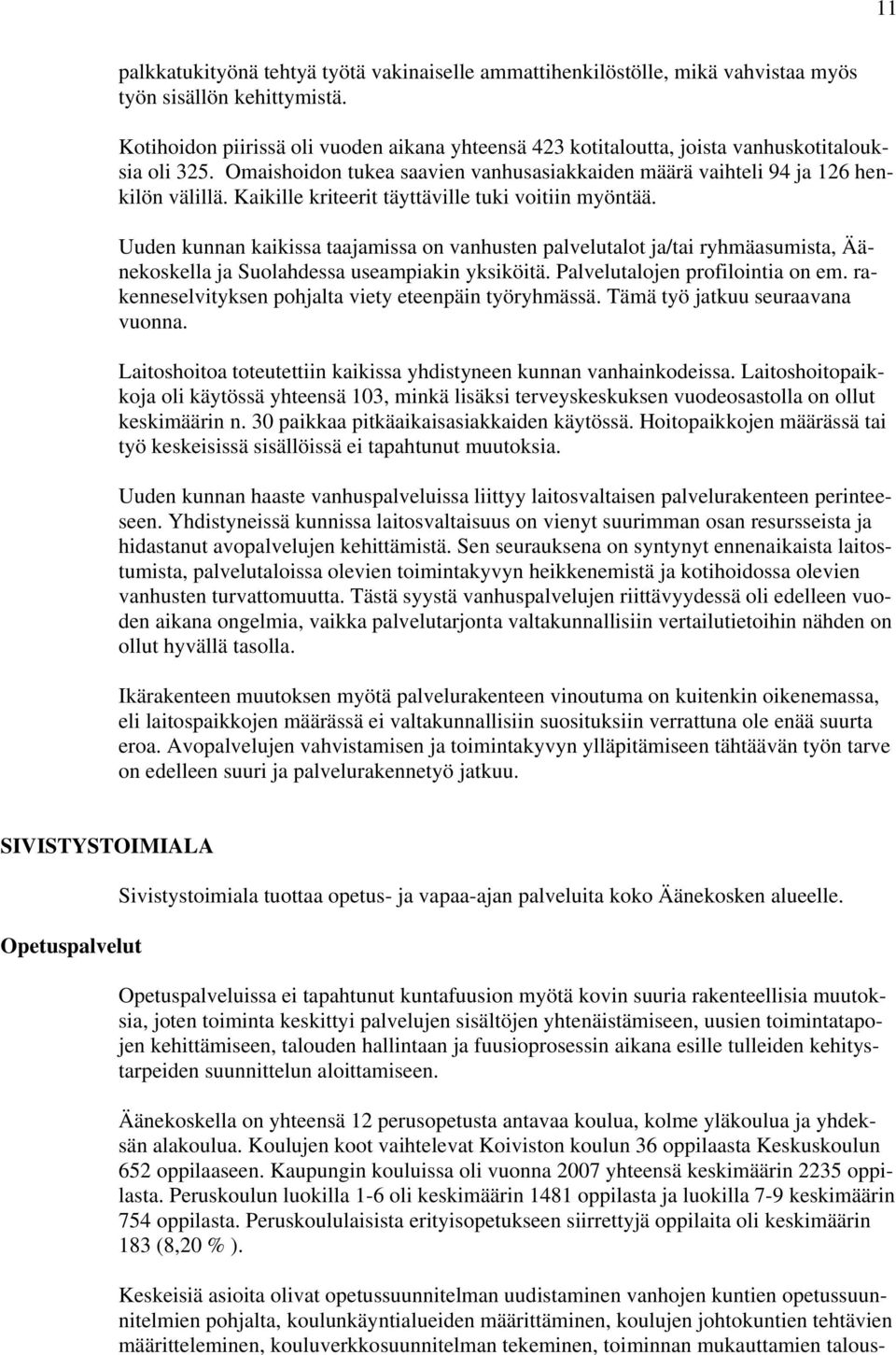 Kaikille kriteerit täyttäville tuki voitiin myöntää. Uuden kunnan kaikissa taajamissa on vanhusten palvelutalot ja/tai ryhmäasumista, Äänekoskella ja Suolahdessa useampiakin yksiköitä.