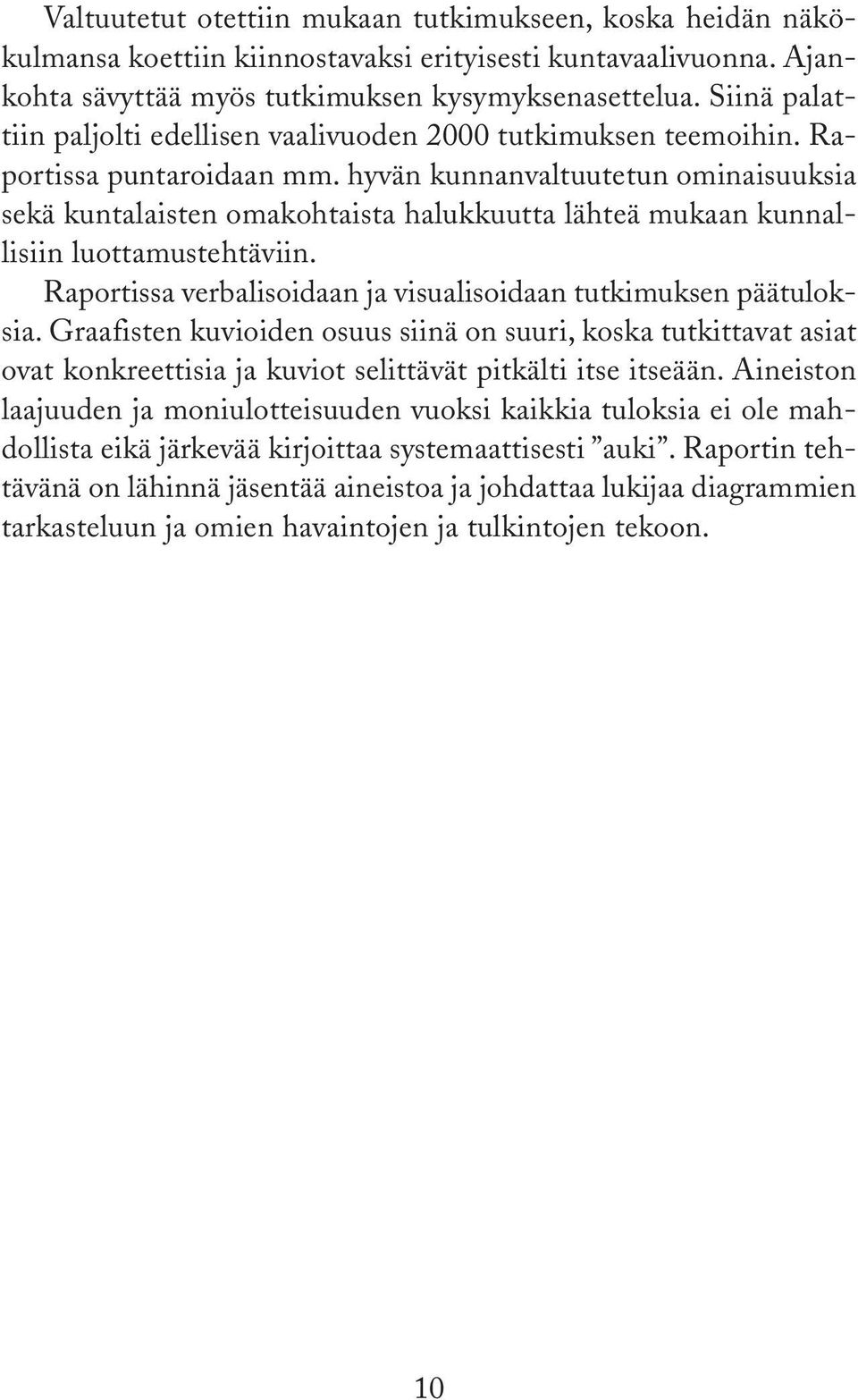 hyvän kunnanvaltuutetun ominaisuuksia sekä kuntalaisten omakohtaista halukkuutta lähteä mukaan kunnallisiin luottamustehtäviin. Raportissa verbalisoidaan ja visualisoidaan tutkimuksen päätuloksia.