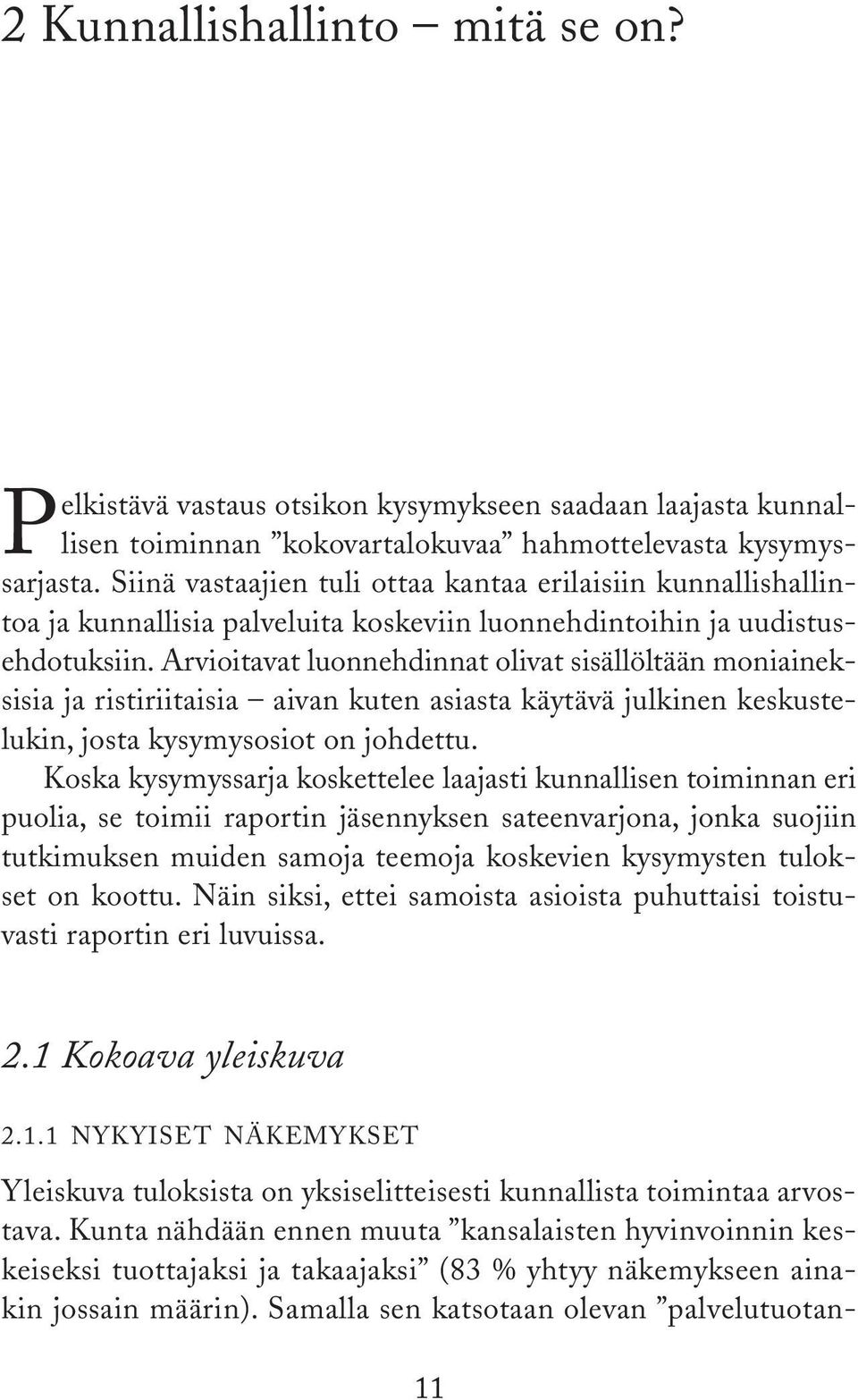 Arvioitavat luonnehdinnat olivat sisällöltään moniaineksisia ja ristiriitaisia aivan kuten asiasta käytävä julkinen keskustelukin, josta kysymysosiot on johdettu.