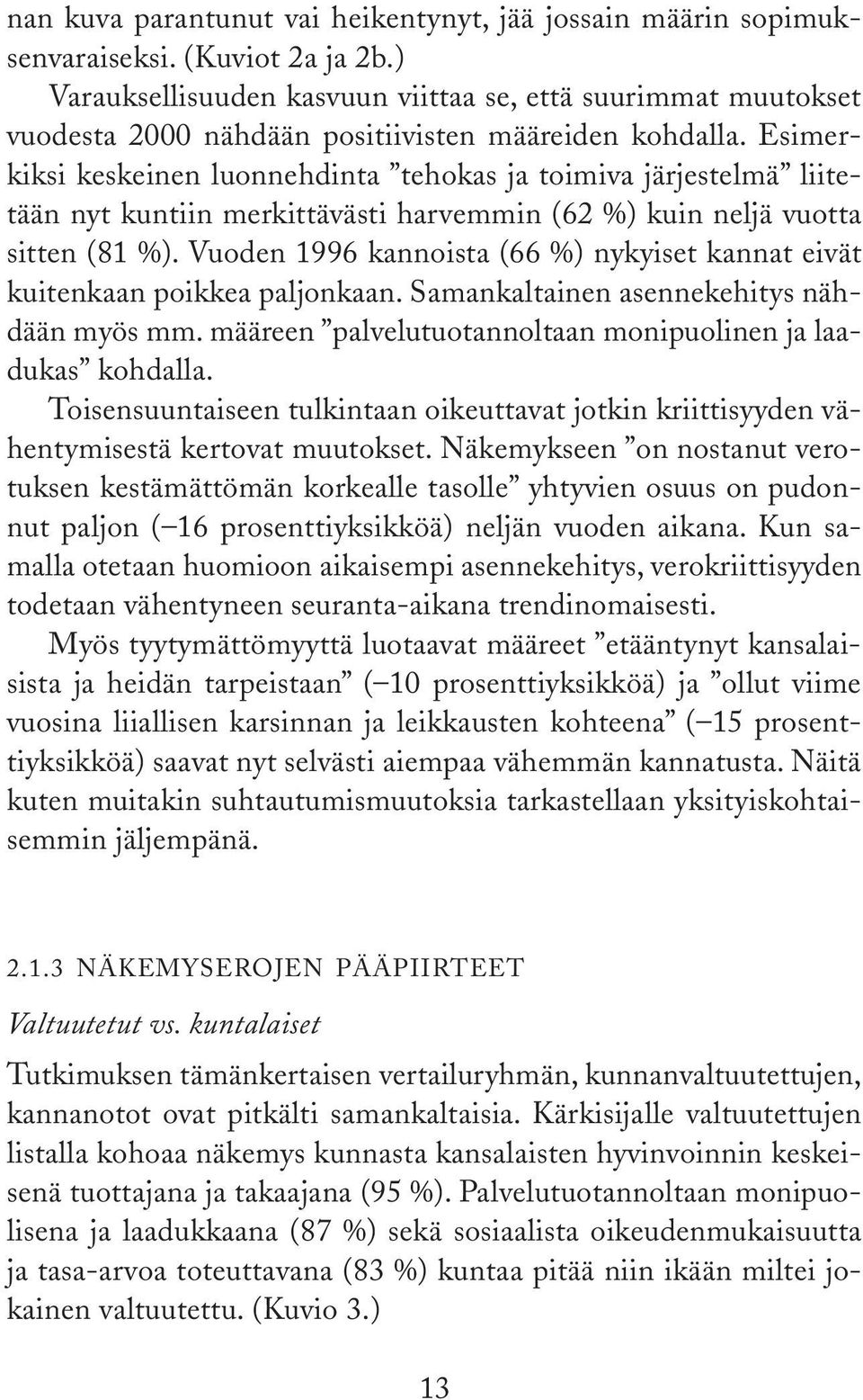 Esimerkiksi keskeinen luonnehdinta tehokas ja toimiva järjestelmä liitetään nyt kuntiin merkittävästi harvemmin ( %) kuin neljä vuotta sitten ( %).