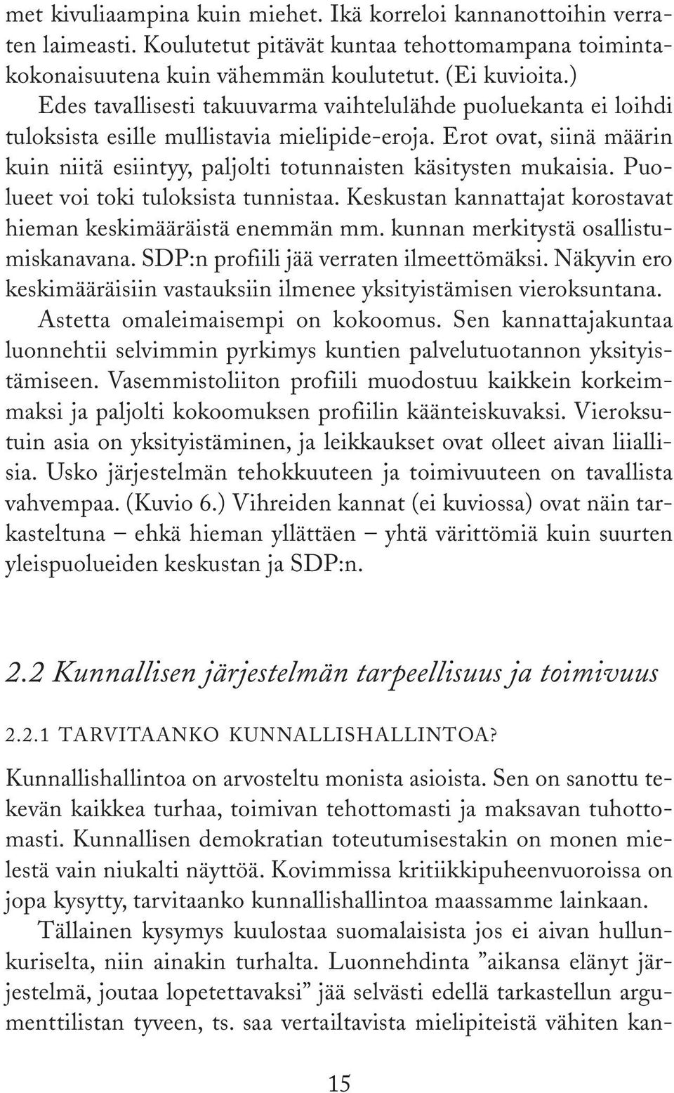 Erot ovat, siinä määrin kuin niitä esiintyy, paljolti totunnaisten käsitysten mukaisia. Puolueet voi toki tuloksista tunnistaa. Keskustan kannattajat korostavat hieman keskimääräistä enemmän mm.