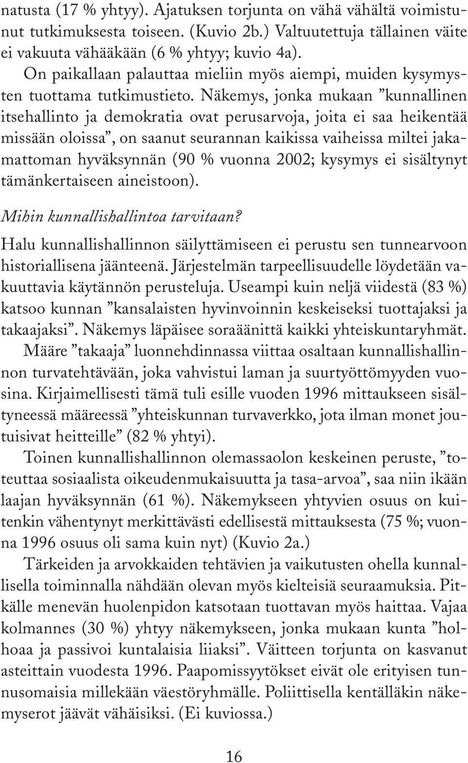 Näkemys, jonka mukaan kunnallinen itsehallinto ja demokratia ovat perusarvoja, joita ei saa heikentää missään oloissa, on saanut seurannan kaikissa vaiheissa miltei jakamattoman hyväksynnän ( %