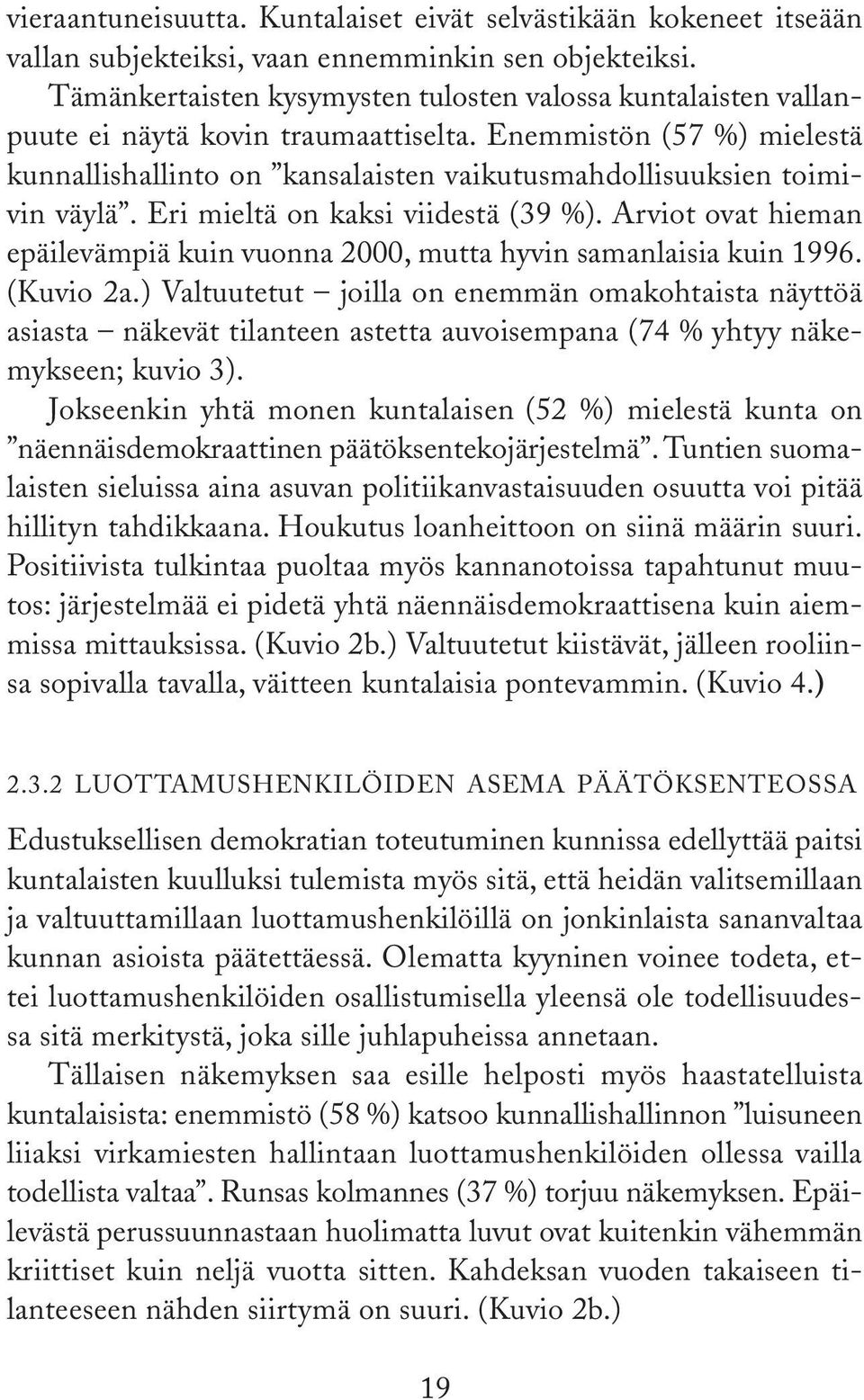 Eri mieltä on kaksi viidestä ( %). Arviot ovat hieman epäilevämpiä kuin vuonna, mutta hyvin samanlaisia kuin. (Kuvio a.