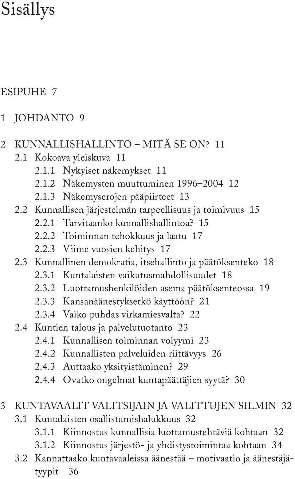 . Kuntalaisten vaikutusmahdollisuudet.. Luottamushenkilöiden asema päätöksenteossa.. Kansanäänestyksetkö käyttöön?.. Vaiko puhdas virkamiesvalta?. Kuntien talous ja palvelutuotanto.