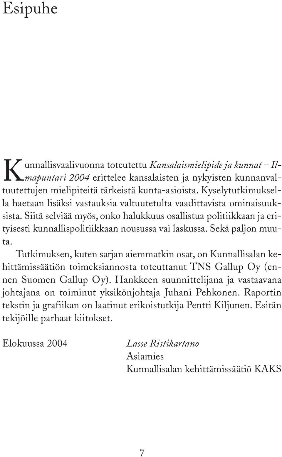 Siitä selviää myös, onko halukkuus osallistua politiikkaan ja erityisesti kunnallispolitiikkaan nousussa vai laskussa. Sekä paljon muuta.