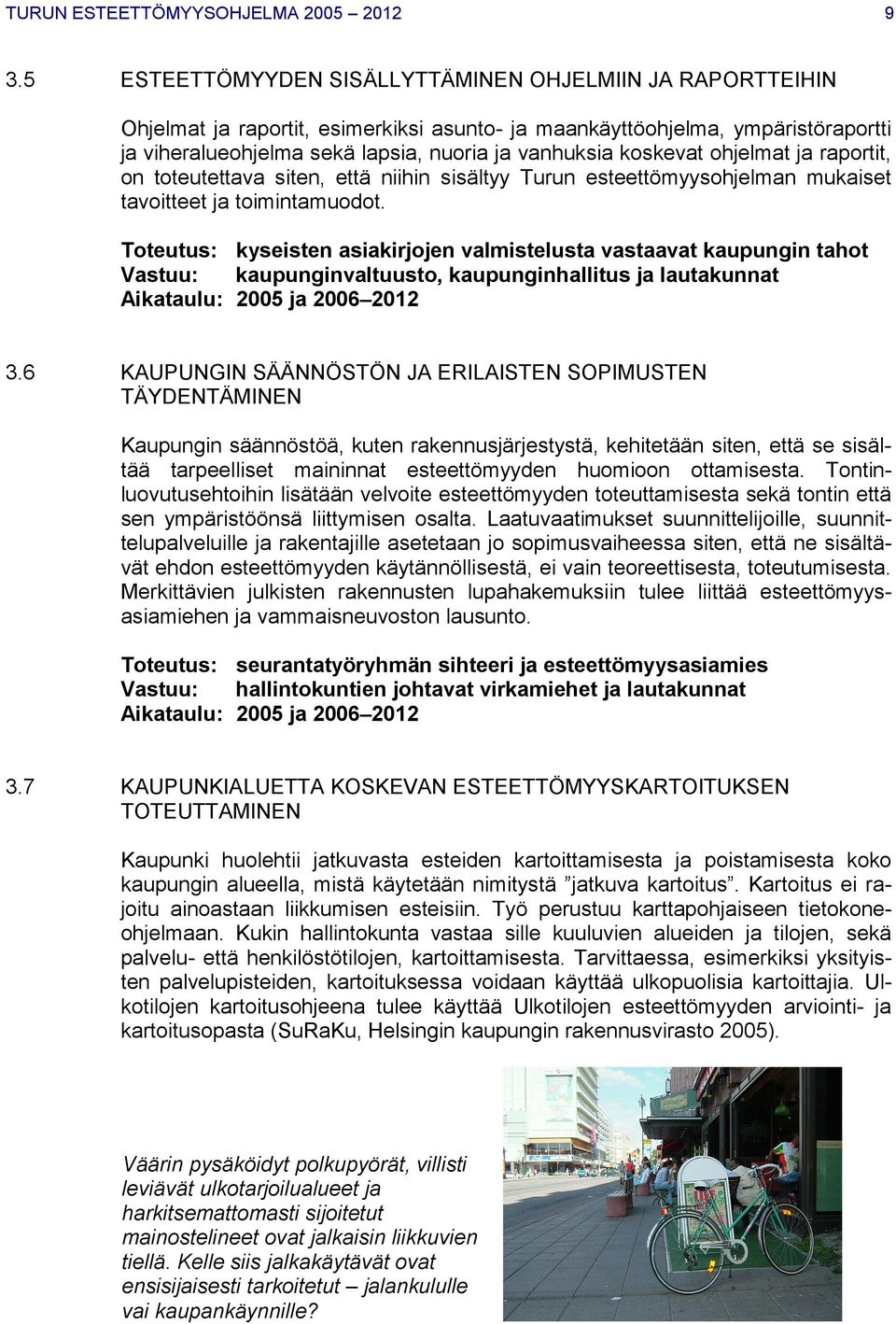 koskevat ohjelmat ja raportit, on toteutettava siten, että niihin sisältyy Turun esteettömyysohjelman mukaiset tavoitteet ja toimintamuodot.