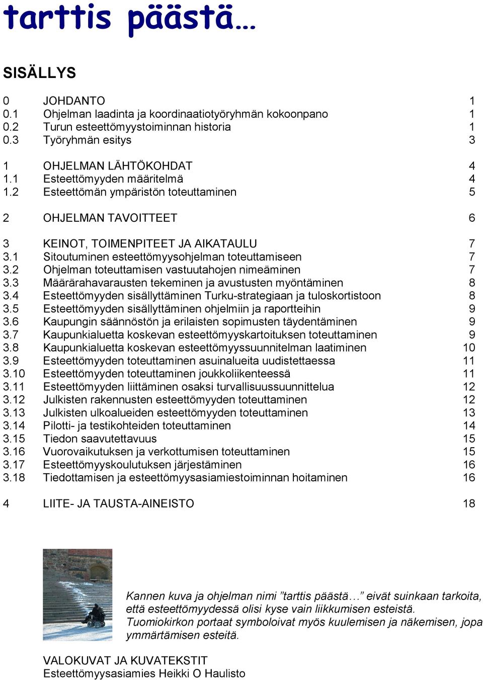 2 Ohjelman toteuttamisen vastuutahojen nimeäminen 7 3.3 Määrärahavarausten tekeminen ja avustusten myöntäminen 8 3.4 Esteettömyyden sisällyttäminen Turku-strategiaan ja tuloskortistoon 8 3.