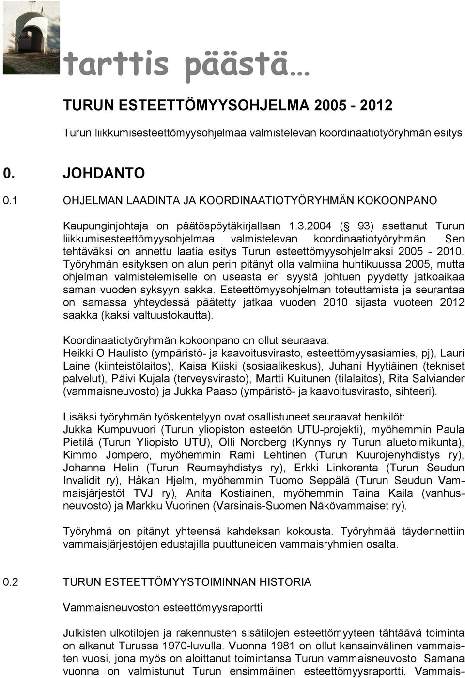 Sen tehtäväksi on annettu laatia esitys Turun esteettömyysohjelmaksi 2005-2010.