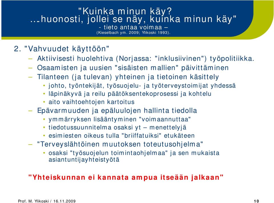 päätöksentekoprosessi ja kohtelu aito vaihtoehtojen kartoitus Epävarmuuden ja epäluulojen hallinta tiedolla ymmärryksen lisääntyminen "voimaannuttaa" tiedotussuunnitelma osaksi yt menettelyjä