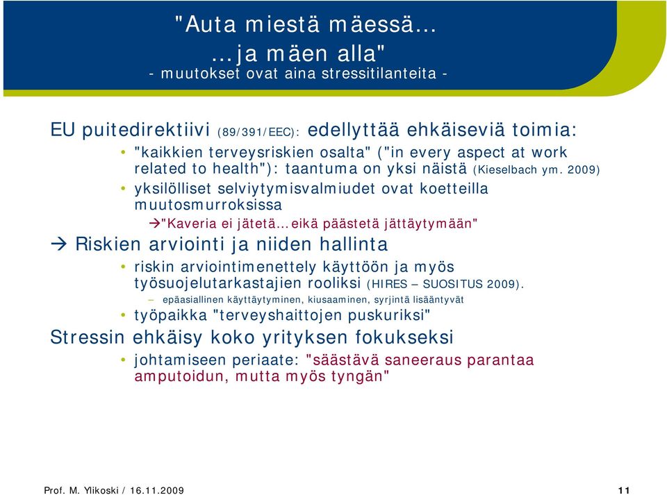 2009) yksilölliset selviytymisvalmiudet ovat koetteilla muutosmurroksissa "Kaveria ei jätetä eikä päästetä jättäytymään" Riskien arviointi ja niiden hallinta riskin arviointimenettely käyttöön