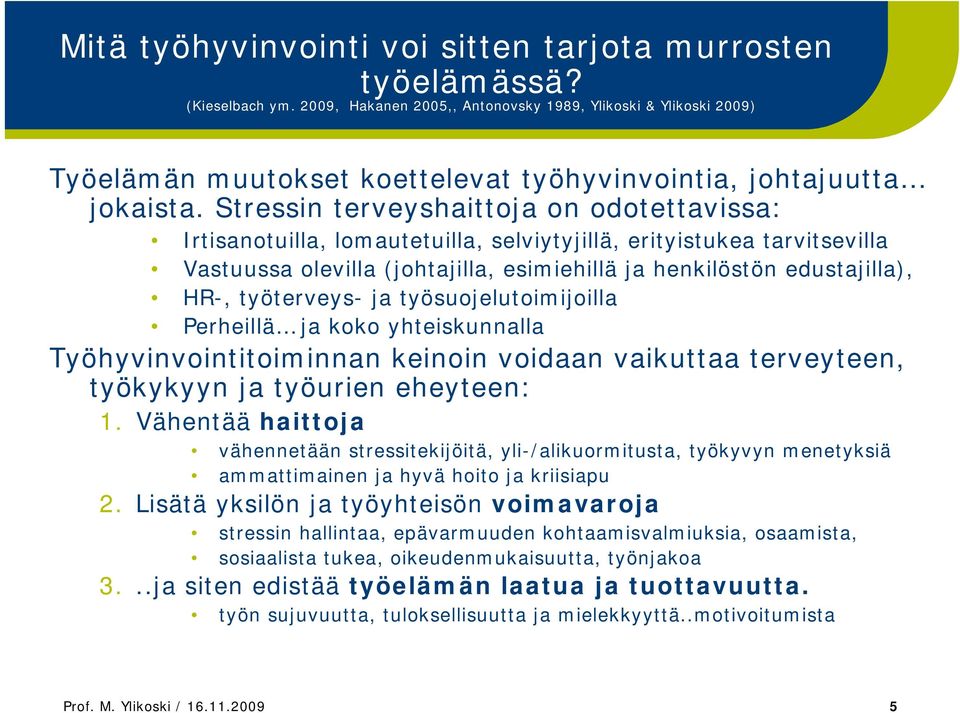 Stressin terveyshaittoja on odotettavissa: Irtisanotuilla, lomautetuilla, selviytyjillä, erityistukea tarvitsevilla Vastuussa olevilla (johtajilla, esimiehillä ja henkilöstön edustajilla), HR-,