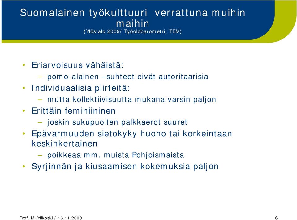 Erittäin feminiininen joskin sukupuolten palkkaerot suuret Epävarmuuden sietokyky huono tai korkeintaan