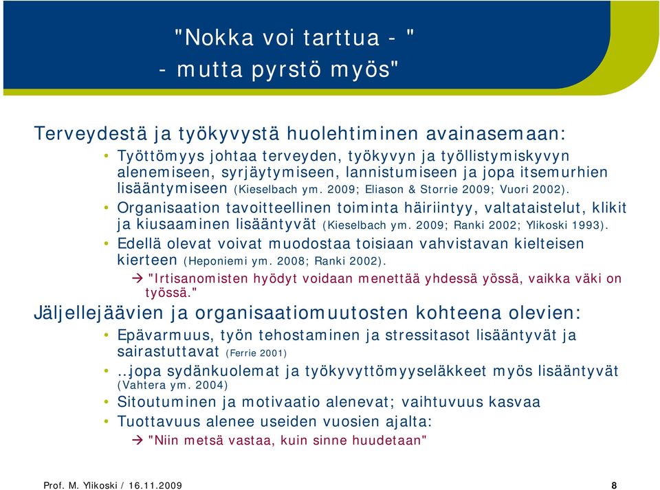 Organisaation tavoitteellinen toiminta häiriintyy, valtataistelut, klikit ja kiusaaminen lisääntyvät (Kieselbach ym. 2009; Ranki 2002; Ylikoski 1993).