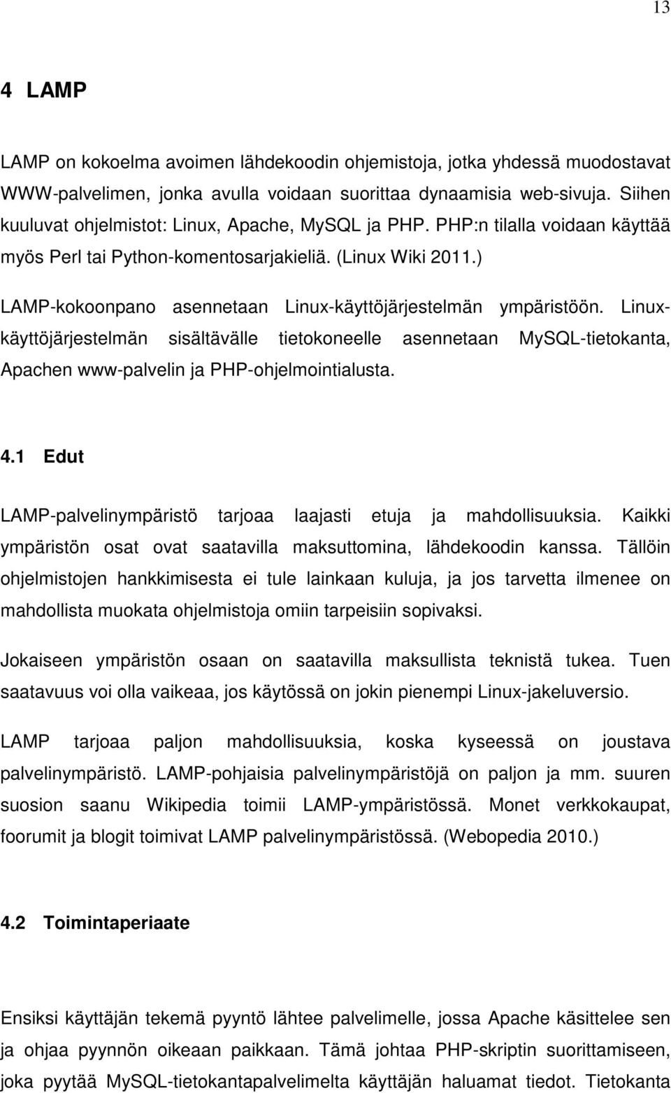 ) LAMP-kokoonpano asennetaan Linux-käyttöjärjestelmän ympäristöön. Linuxkäyttöjärjestelmän sisältävälle tietokoneelle asennetaan MySQL-tietokanta, Apachen www-palvelin ja PHP-ohjelmointialusta. 4.