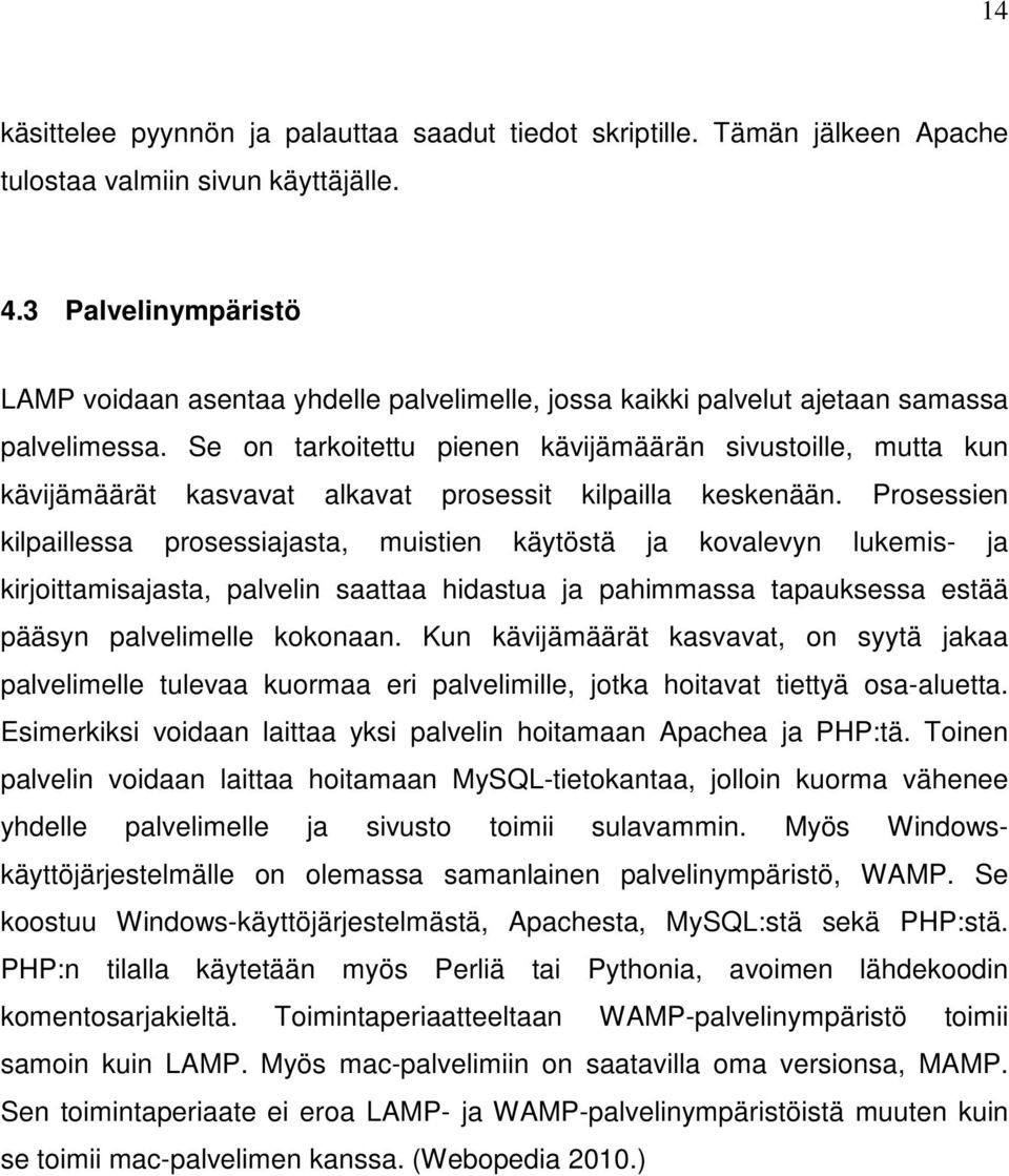 Se on tarkoitettu pienen kävijämäärän sivustoille, mutta kun kävijämäärät kasvavat alkavat prosessit kilpailla keskenään.