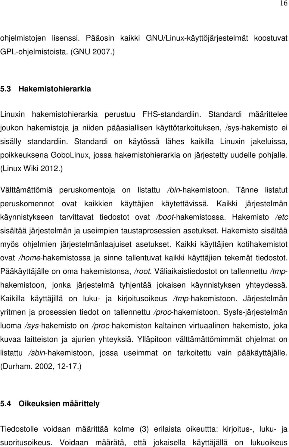 Standardi on käytössä lähes kaikilla Linuxin jakeluissa, poikkeuksena GoboLinux, jossa hakemistohierarkia on järjestetty uudelle pohjalle. (Linux Wiki 2012.