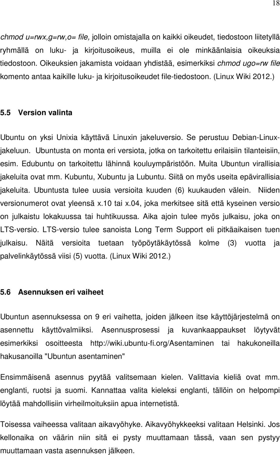 5 Version valinta Ubuntu on yksi Unixia käyttävä Linuxin jakeluversio. Se perustuu Debian-Linuxjakeluun. Ubuntusta on monta eri versiota, jotka on tarkoitettu erilaisiin tilanteisiin, esim.