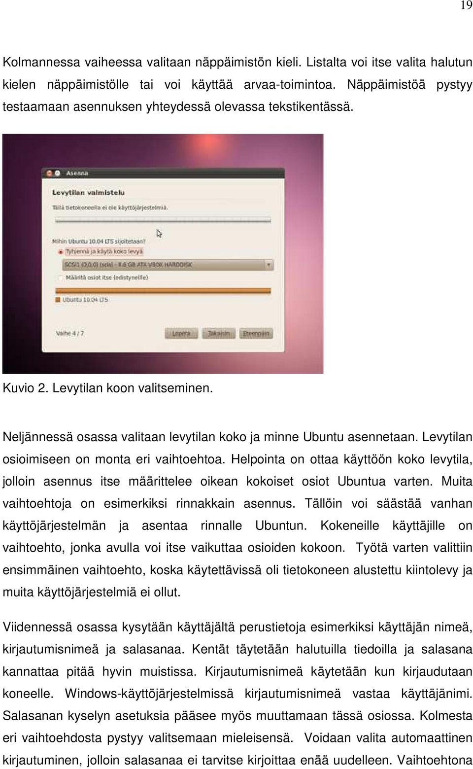 Levytilan osioimiseen on monta eri vaihtoehtoa. Helpointa on ottaa käyttöön koko levytila, jolloin asennus itse määrittelee oikean kokoiset osiot Ubuntua varten.