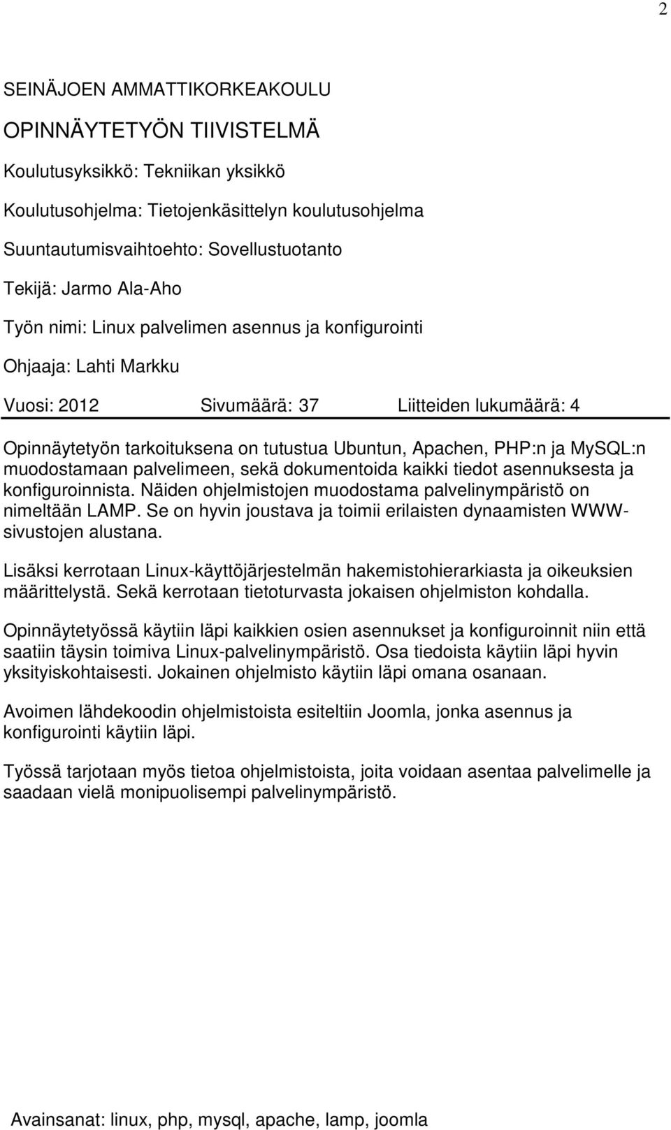 MySQL:n muodostamaan palvelimeen, sekä dokumentoida kaikki tiedot asennuksesta ja konfiguroinnista. Näiden ohjelmistojen muodostama palvelinympäristö on nimeltään LAMP.