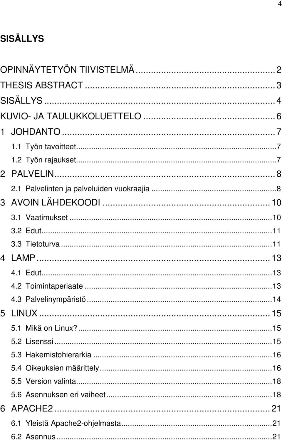 .. 13 4.1 Edut... 13 4.2 Toimintaperiaate... 13 4.3 Palvelinympäristö... 14 5 LINUX... 15 5.1 Mikä on Linux?... 15 5.2 Lisenssi... 15 5.3 Hakemistohierarkia... 16 5.