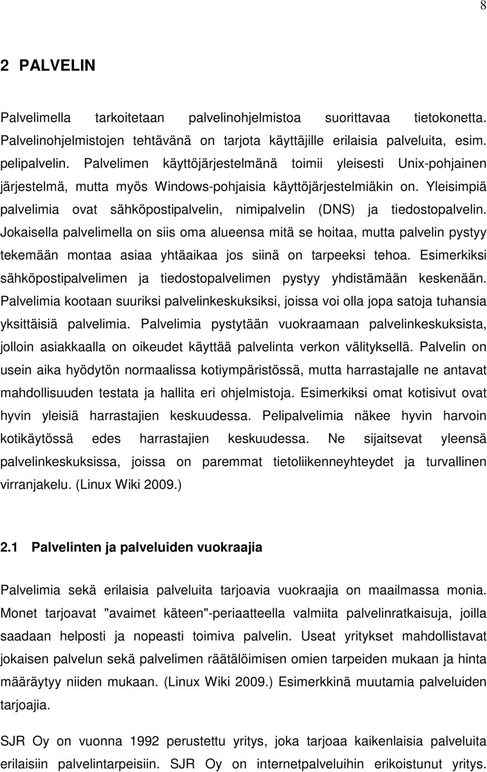 Yleisimpiä palvelimia ovat sähköpostipalvelin, nimipalvelin (DNS) ja tiedostopalvelin.