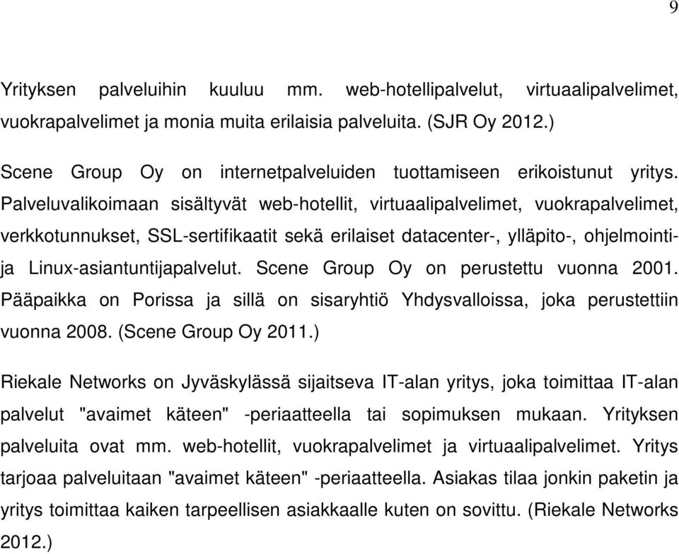 Palveluvalikoimaan sisältyvät web-hotellit, virtuaalipalvelimet, vuokrapalvelimet, verkkotunnukset, SSL-sertifikaatit sekä erilaiset datacenter-, ylläpito-, ohjelmointija Linux-asiantuntijapalvelut.