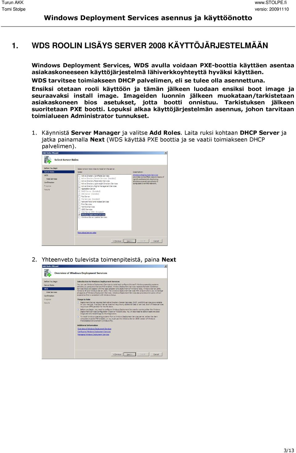 Imageiden luonnin jälkeen muokataan/tarkistetaan asiakaskoneen bios asetukset, jotta bootti onnistuu. Tarkistuksen jälkeen suoritetaan PXE bootti.