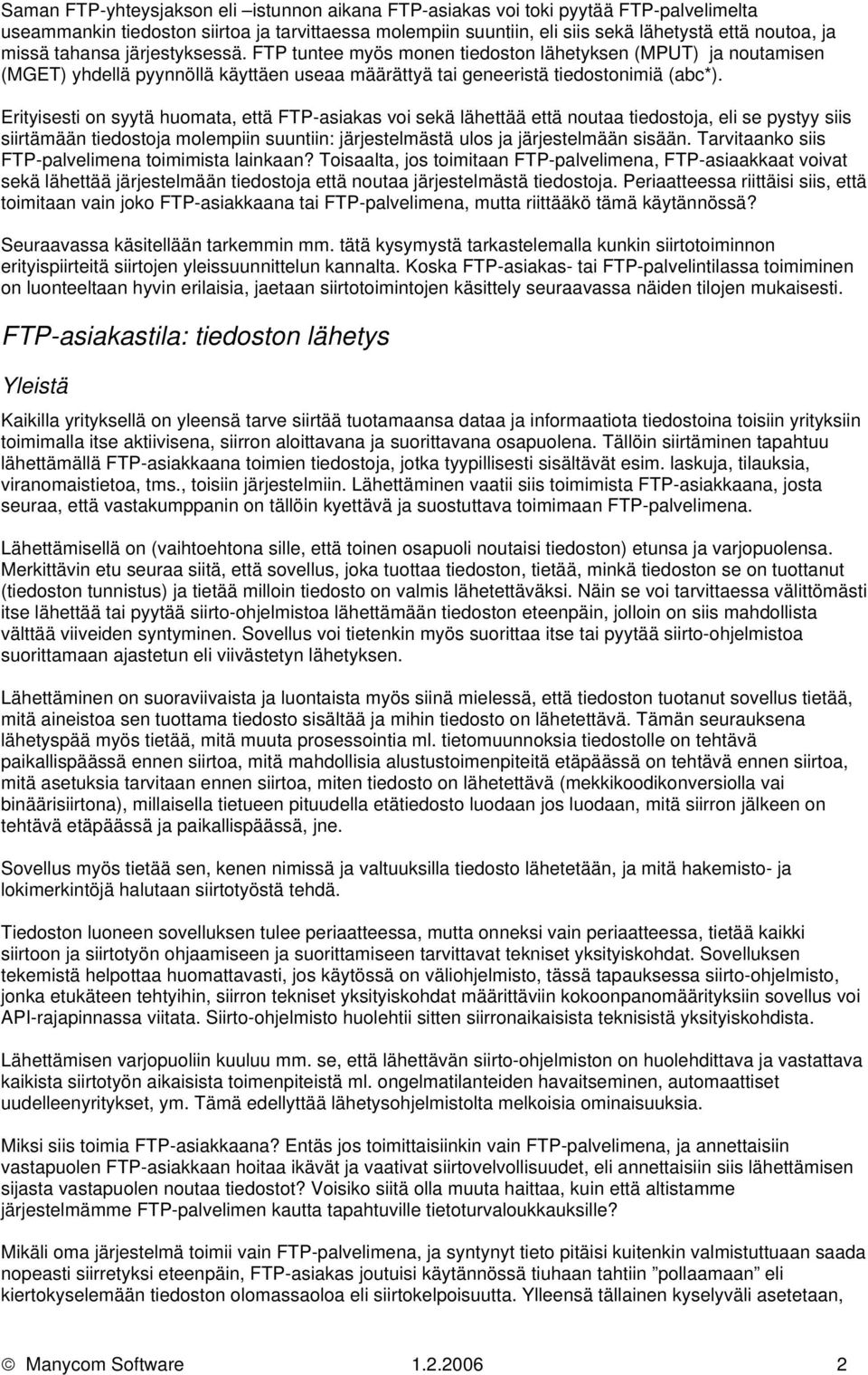 Erityisesti on syytä huomata, että FTP-asiakas voi sekä lähettää että noutaa tiedostoja, eli se pystyy siis siirtämään tiedostoja molempiin suuntiin: järjestelmästä ulos ja järjestelmään sisään.