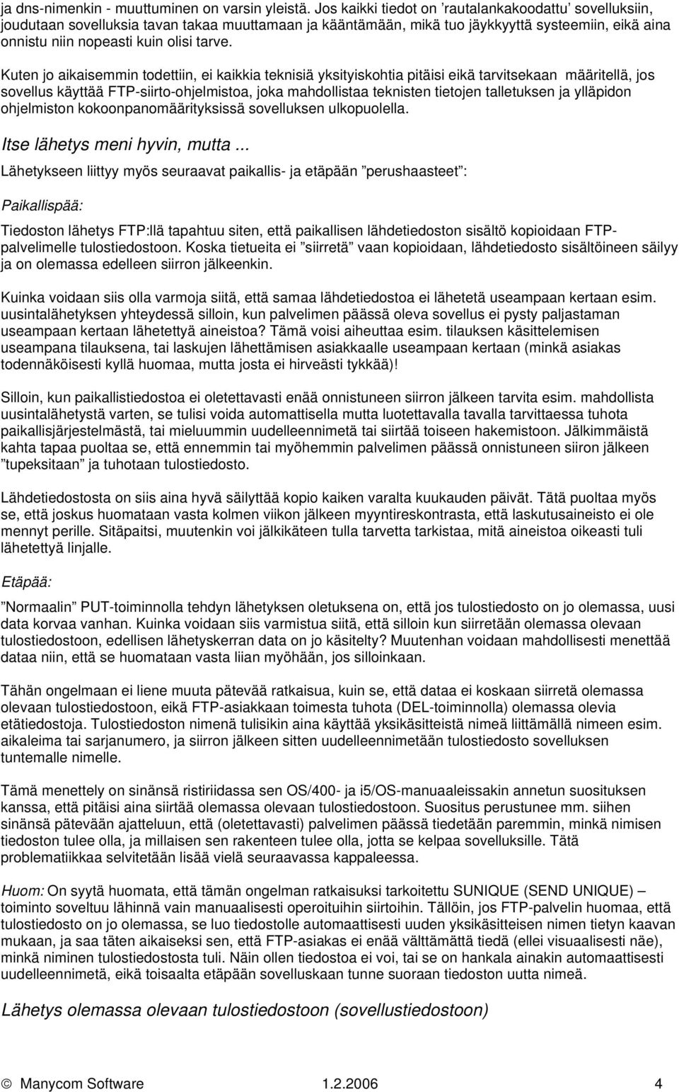 Kuten jo aikaisemmin todettiin, ei kaikkia teknisiä yksityiskohtia pitäisi eikä tarvitsekaan määritellä, jos sovellus käyttää FTP-siirto-ohjelmistoa, joka mahdollistaa teknisten tietojen talletuksen