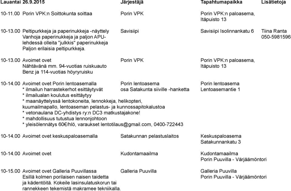 peltipurkkeja. 10-13.00 Avoimet ovet Porin VPK Porin VPK:n paloasema, Nähtävänä mm. 94-vuotias ruiskuauto Itäpuisto 13 Benz ja 114-vuotias höyryruisku 10-14.