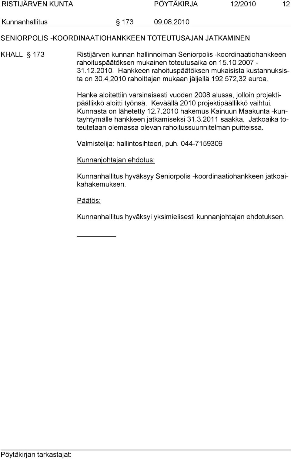 2010. Hankkeen rahoituspäätöksen mukaisista kustannuksista on 30.4.2010 rahoittajan mukaan jäljellä 192 572,32 euroa.