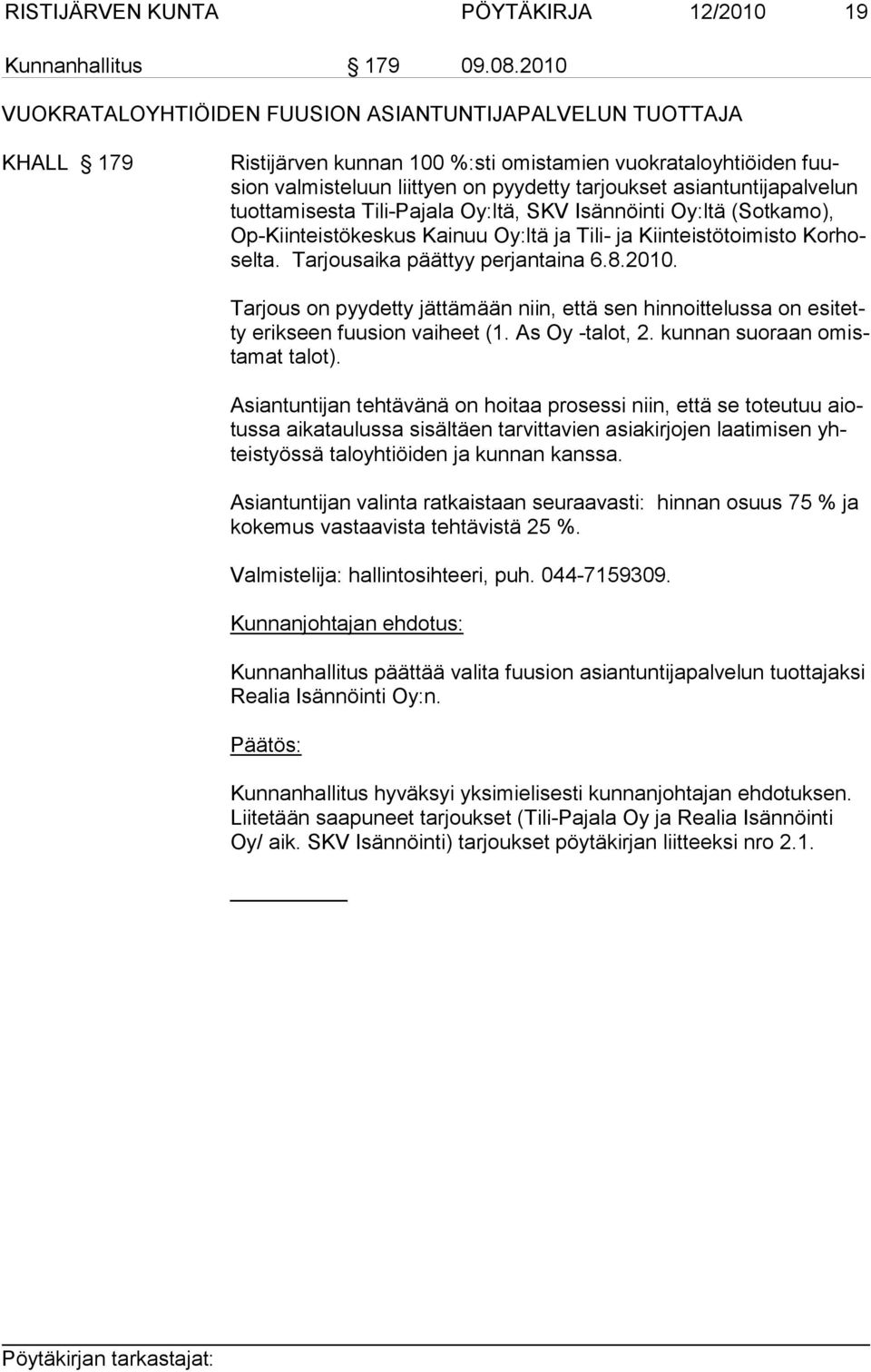 asiantuntijapalvelun tuottamisesta Tili-Pajala Oy:ltä, SKV Isännöinti Oy:ltä (Sotkamo), Op-Kiinteistökeskus Kainuu Oy:ltä ja Tili- ja Kiinteistötoimisto Korhoselta. Tarjousaika päättyy perjantaina 6.