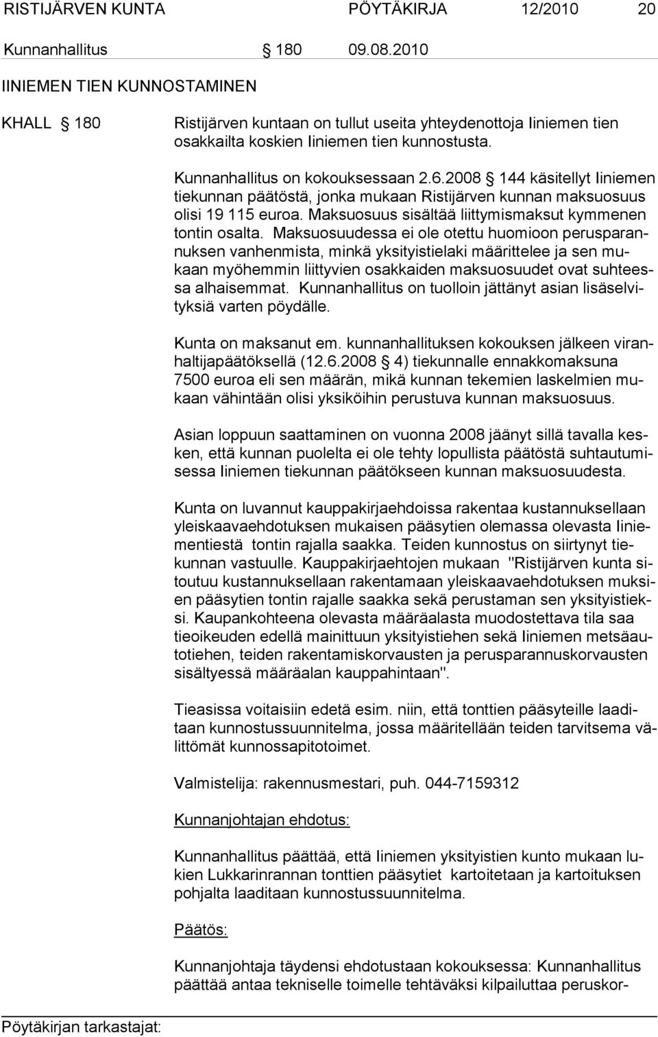 2008 144 käsitellyt Iiniemen tiekunnan päätöstä, jonka mukaan Ristijärven kunnan maksuosuus olisi 19 115 euroa. Maksuosuus sisältää liittymismaksut kymmenen tontin osalta.