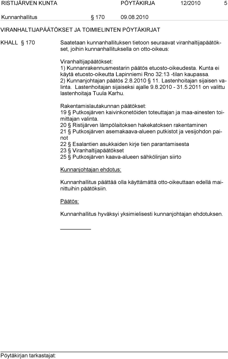 1) Kunnanrakennusmestarin päätös etuosto-oikeudesta. Kunta ei käytä etuosto-oikeutta Lapinniemi Rno 32:13 -tilan kaupassa. 2) Kunnanjohtajan päätös 2.8.2010 11. Lastenhoitajan sijaisen valinta.