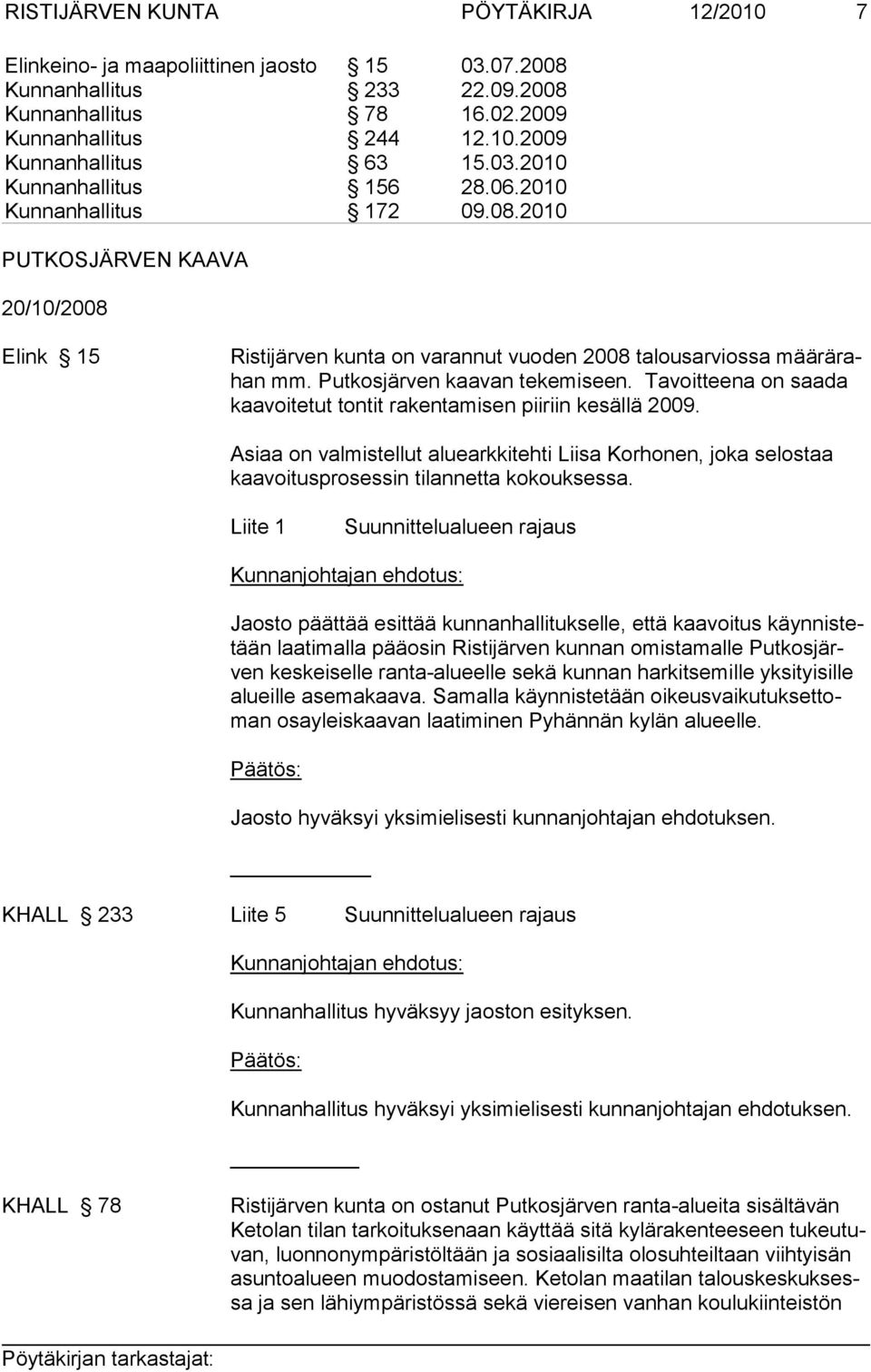 Putkosjärven kaavan tekemiseen. Tavoitteena on saada kaavoitetut tontit rakentamisen piiriin kesällä 2009.