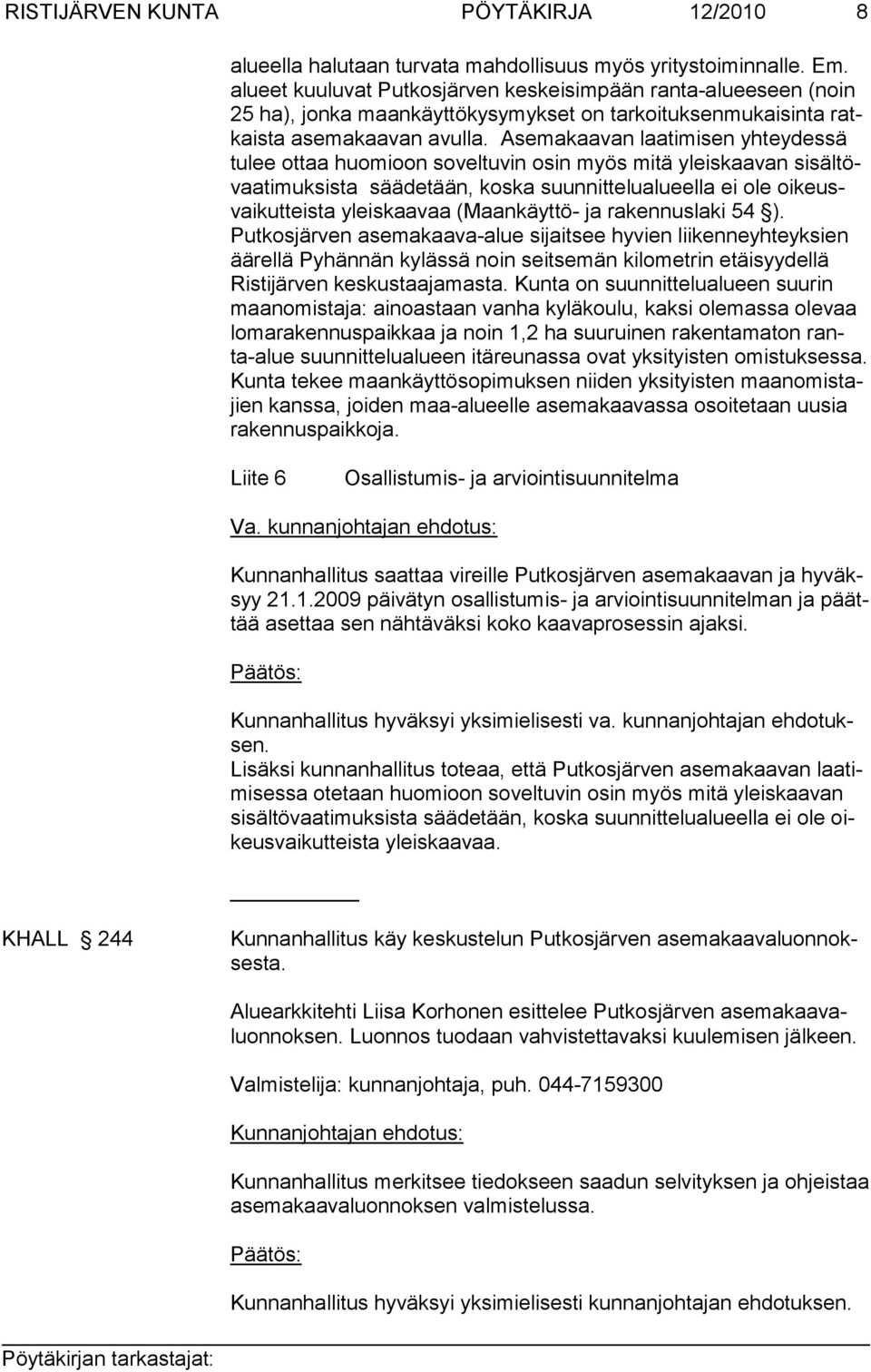 Asemakaavan laatimisen yhteydessä tulee ottaa huomioon soveltuvin osin myös mitä yleiskaavan sisältövaatimuksista säädetään, koska suunnittelualueella ei ole oikeusvaikutteista yleiskaavaa