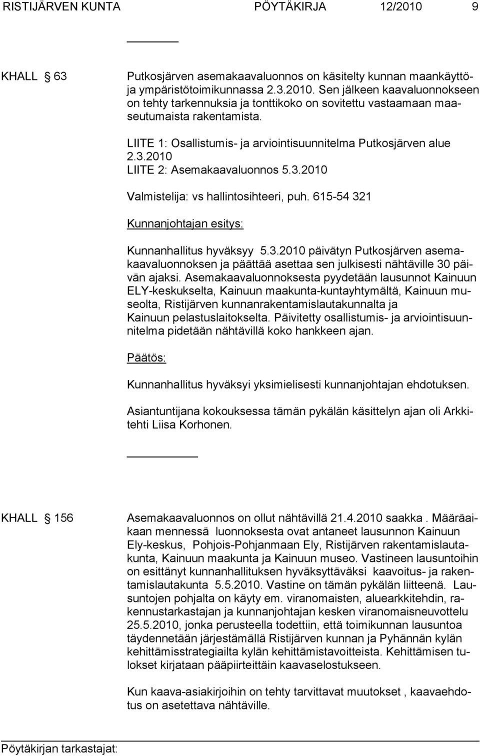 615-54 321 Kunnanjohtajan esitys: Kunnanhallitus hyväksyy 5.3.2010 päivätyn Put kos jär ven ase makaava luonnoksen ja päättää asettaa sen julkisesti näh täville 30 päivän ajaksi.