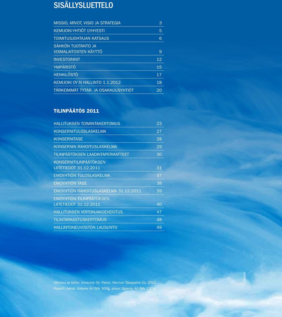 1.2012 18 Tärkeimmät tytär- ja osakkuusyhtiöt 20 Tilinpäätös 2011 HALLITUKSEN TOIMINTAKERTOMUS 23 Konsernituloslaskelma 27 Konsernitase 28 Konsernin rahoituslaskelma 29 Tilinpäätöksen