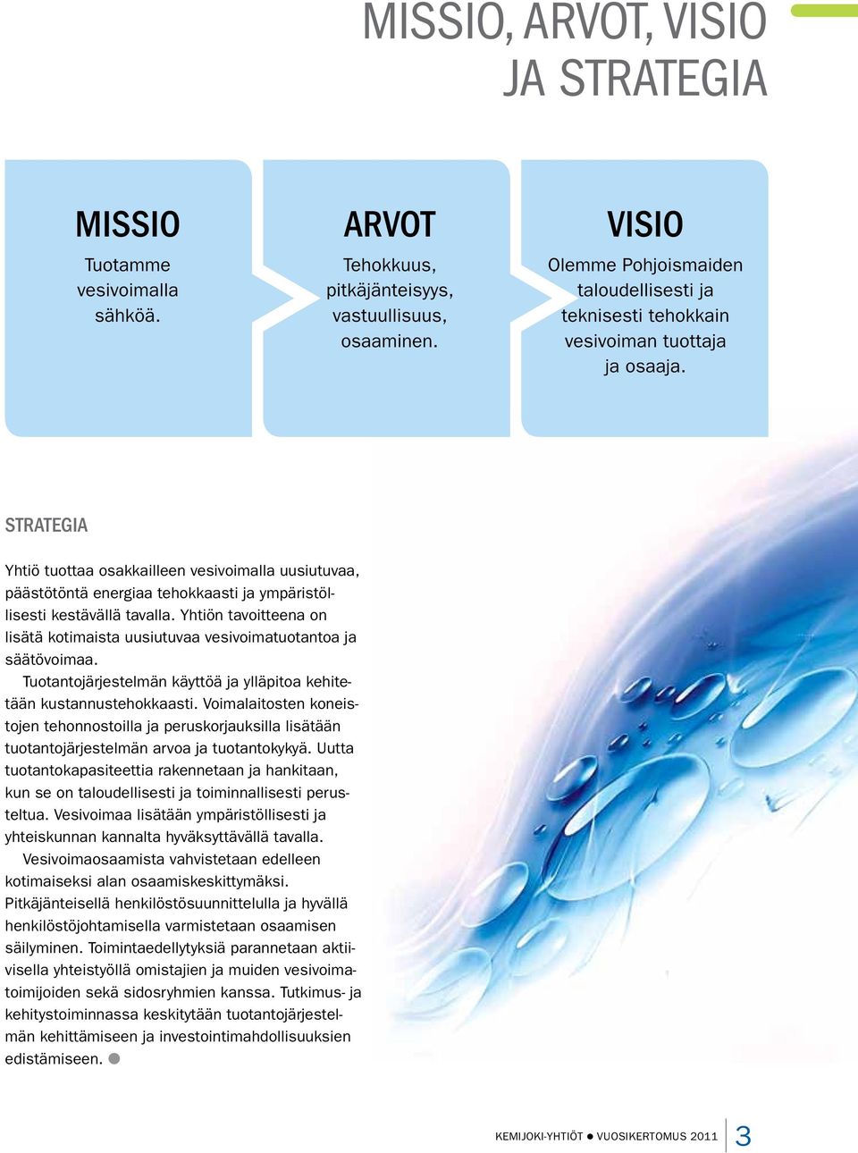 Strategia Yhtiö tuottaa osakkailleen vesivoimalla uusiutuvaa, päästötöntä energiaa tehokkaasti ja ympäristöllisesti kestävällä tavalla.