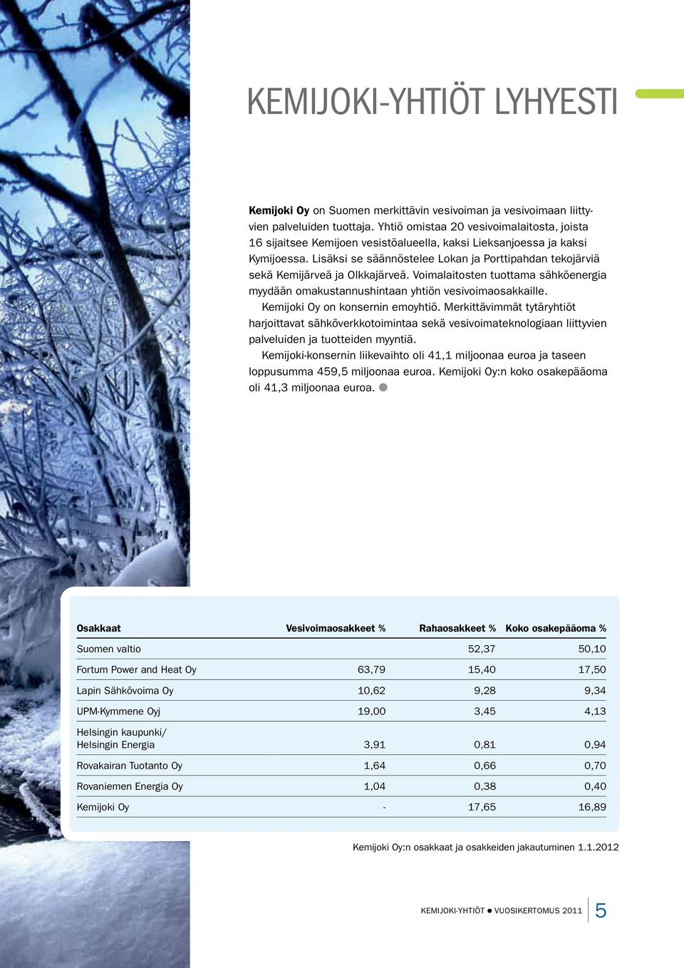 Lisäksi se säännöstelee Lokan ja Porttipahdan tekojärviä sekä Kemijärveä ja Olkkajärveä. Voimalaitosten tuottama sähköenergia myydään omakustannushintaan yhtiön vesivoimaosakkaille.