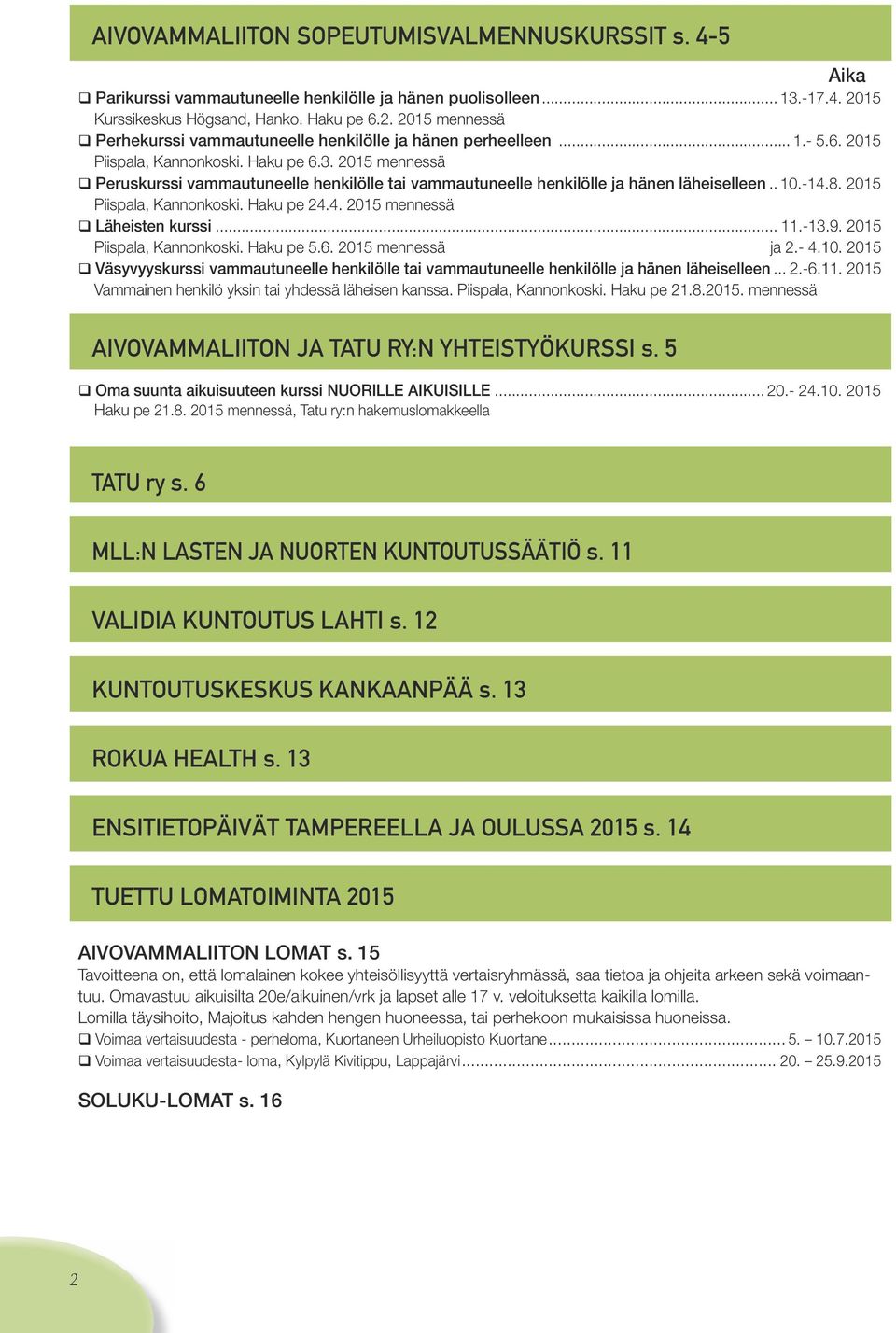 2015 mennessä Peruskurssi vammautuneelle henkilölle tai vammautuneelle henkilölle ja hänen läheiselleen... 10.-14.8. 2015 Piispala, Kannonkoski. Haku pe 24.4. 2015 mennessä Läheisten kurssi... 11.-13.