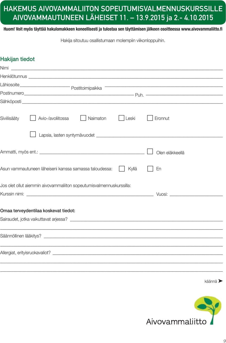 Hakijan tiedot Nimi Henkilötunnus Lähiosoite Postitoimipaikka Postinumero Puh. Sähköposti Siviilisääty Avio-/avoliitossa Naimaton Leski Eronnut Lapsia, lasten syntymävuodet Ammatti, myös ent.