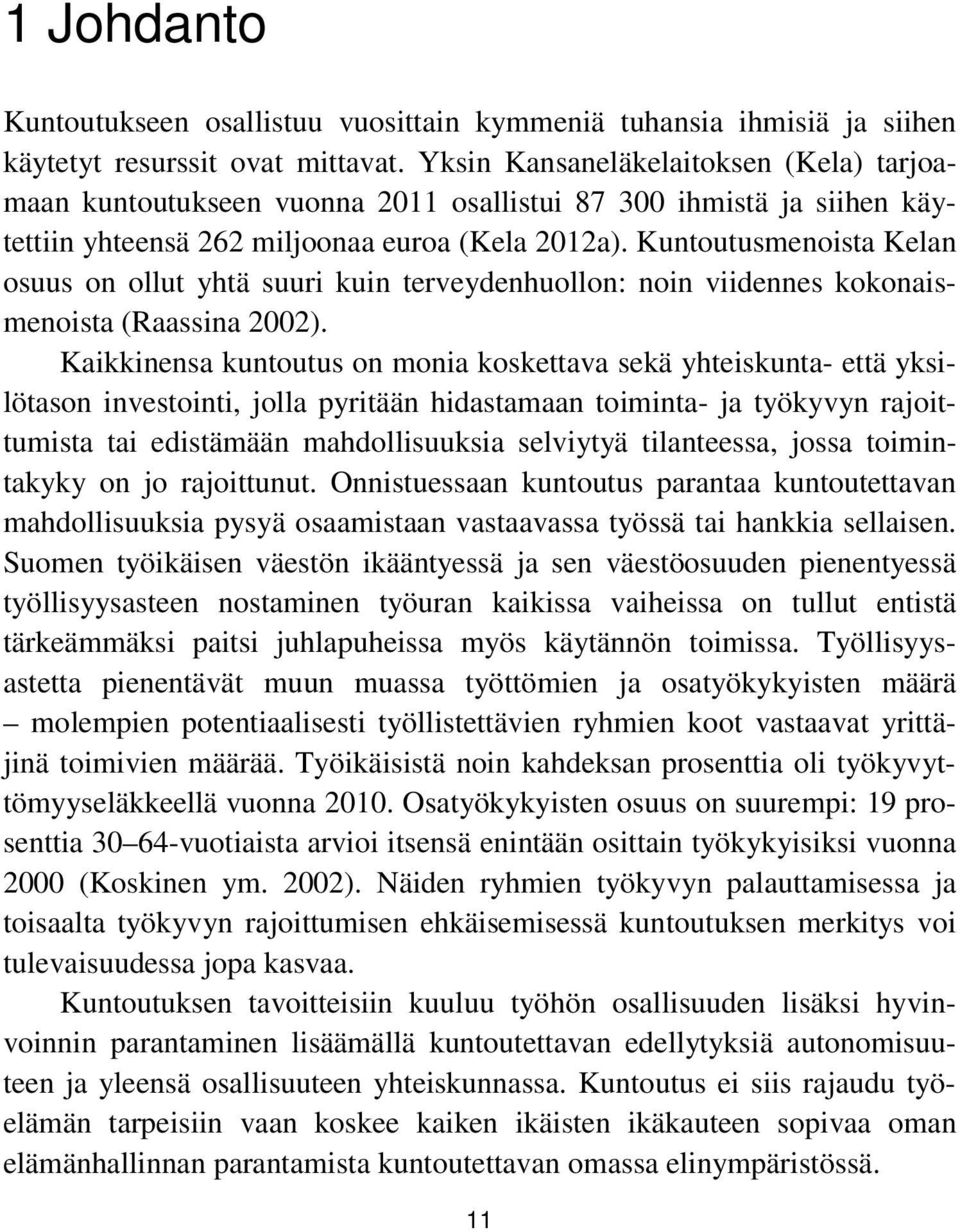 Kuntoutusmenoista Kelan osuus on ollut yhtä suuri kuin terveydenhuollon: noin viidennes kokonaismenoista (Raassina 2002).