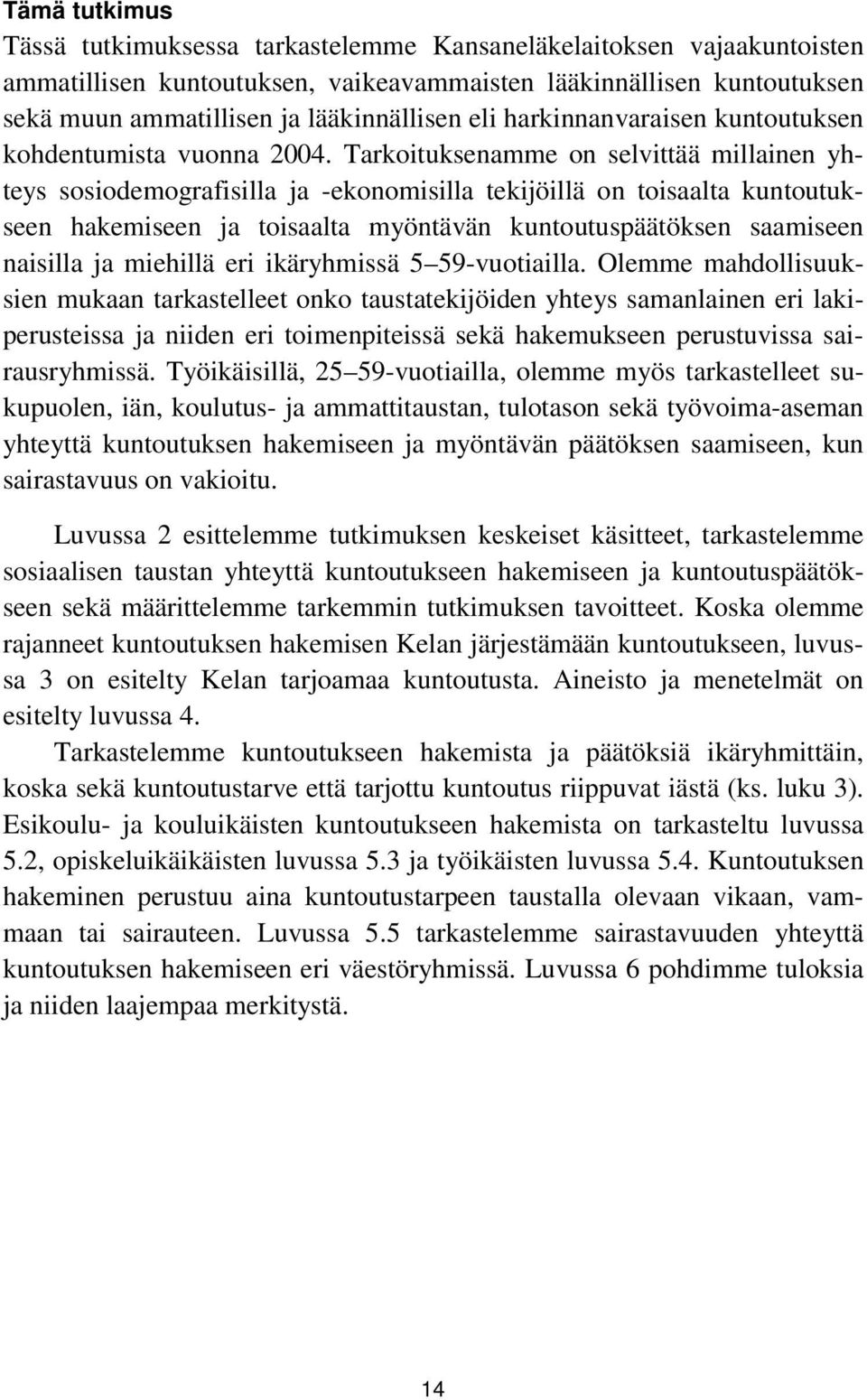 Tarkoituksenamme on selvittää millainen yhteys sosiodemografisilla ja -ekonomisilla tekijöillä on toisaalta kuntoutukseen hakemiseen ja toisaalta myöntävän kuntoutuspäätöksen saamiseen naisilla ja