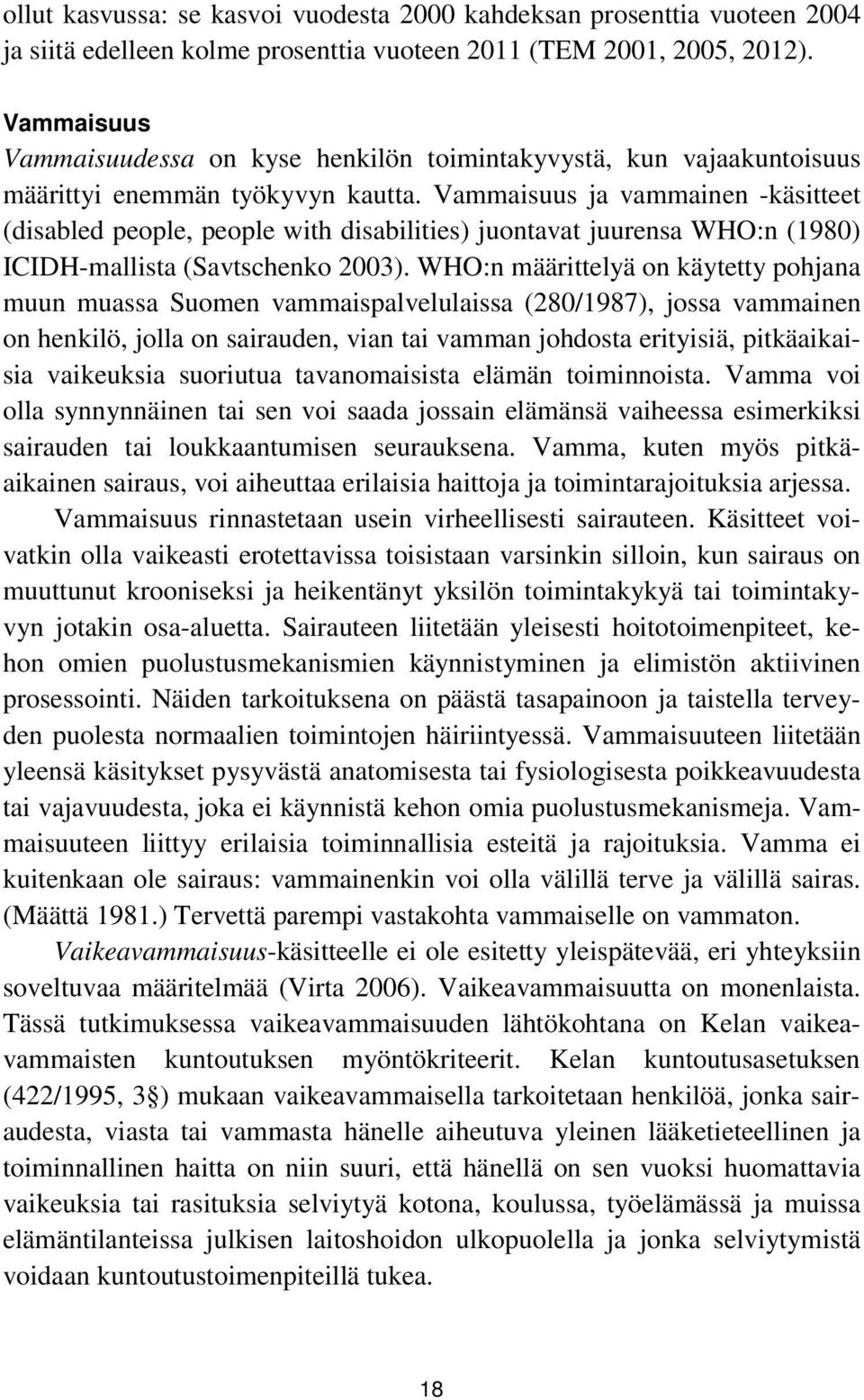 Vammaisuus ja vammainen -käsitteet (disabled people, people with disabilities) juontavat juurensa WHO:n (1980) ICIDH-mallista (Savtschenko 2003).